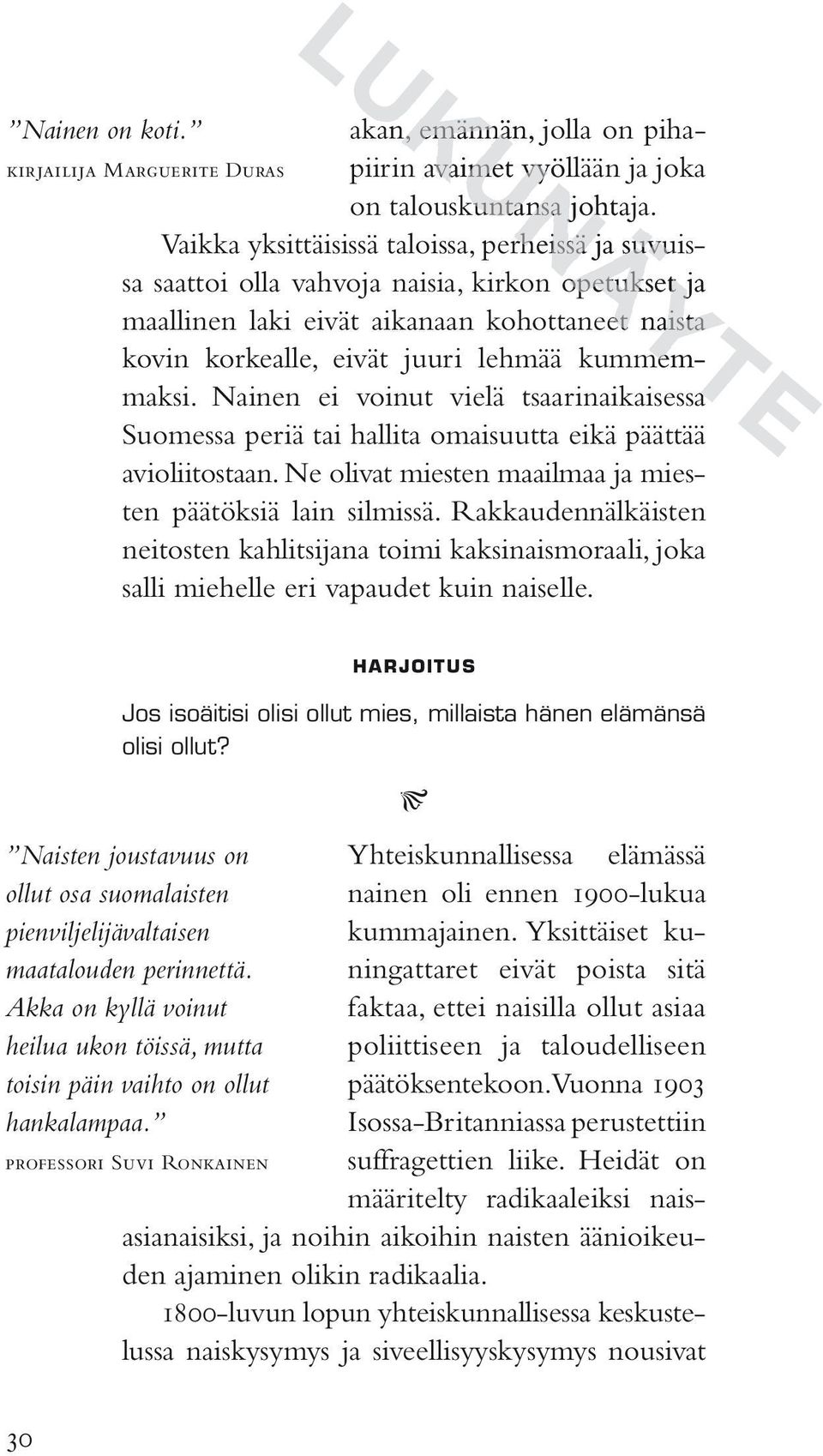 kummem-memmaksi. Nainen ei voinut vielä tsaarinaikaisessa Suomessa periä tai hallita omaisuutta eikä päättää avioliitostaan. Ne olivat miesten maailmaa ja miesten päätöksiä lain silmissä.