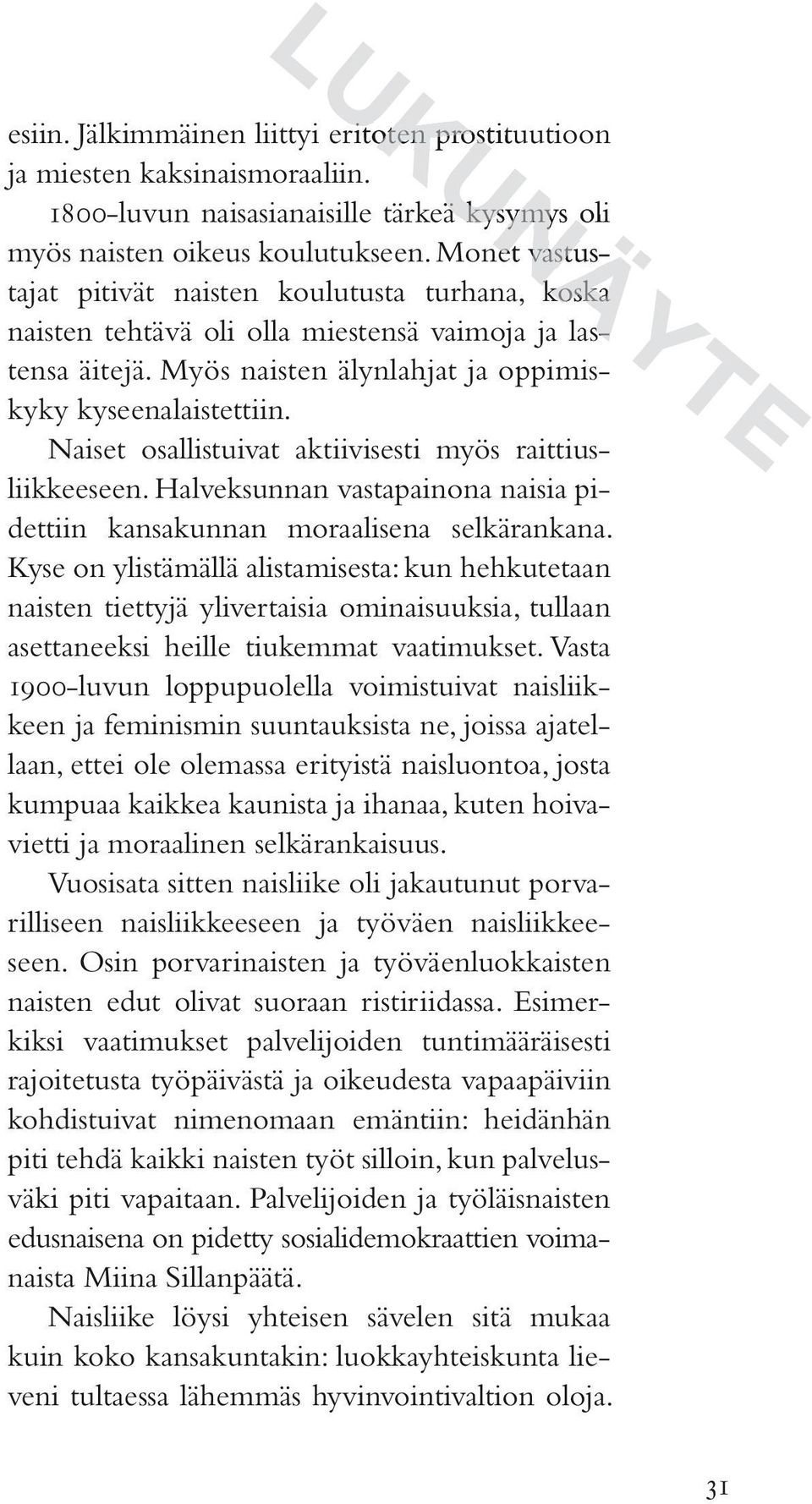 Naiset osallistuivat aktiivisesti myös raittiusliikkeeseen. Halveksunnan vastapainona naisia pidettiin kansakunnan moraalisena selkärankana.