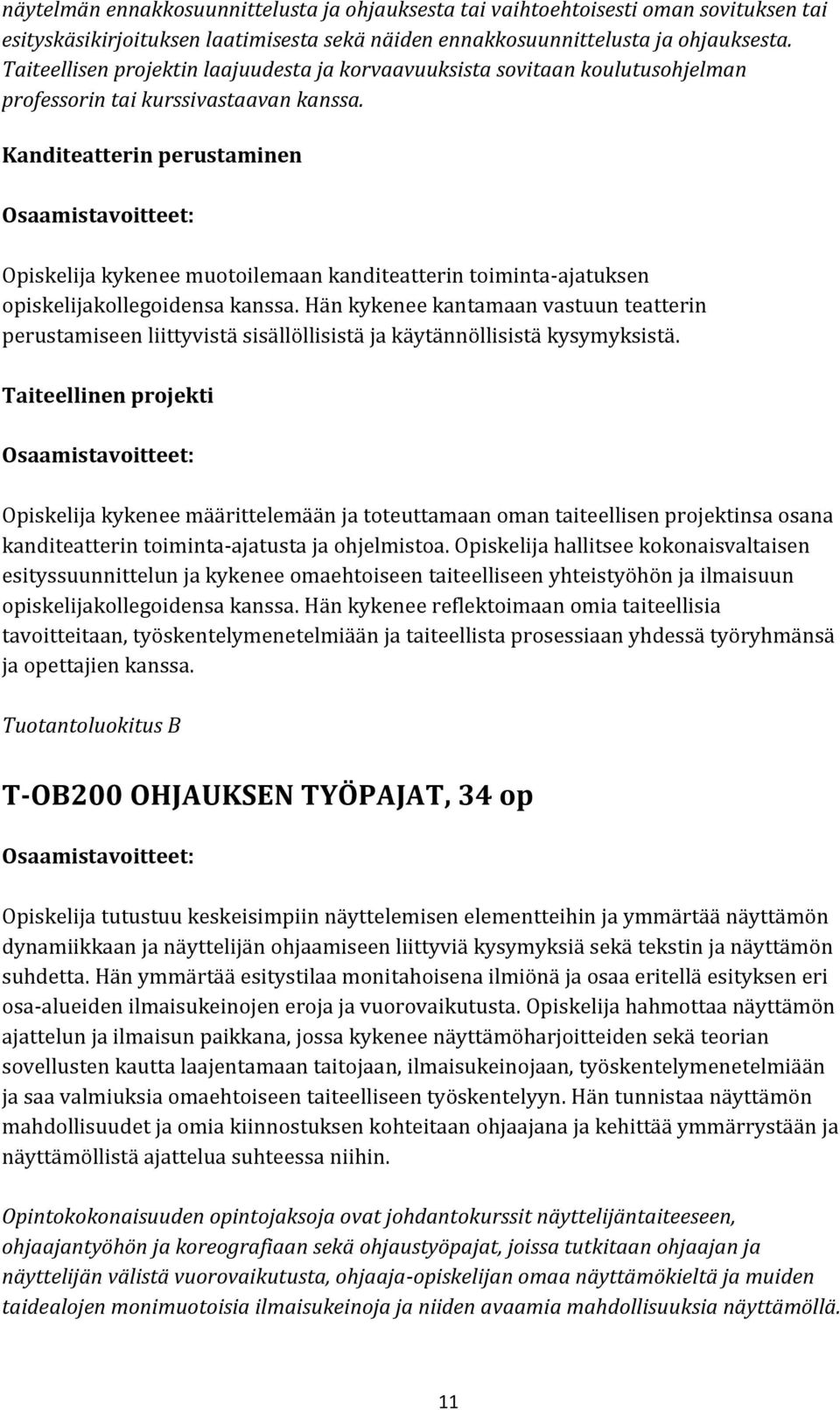 Kanditeatterin perustaminen Opiskelija kykenee muotoilemaan kanditeatterin toiminta-ajatuksen opiskelijakollegoidensa kanssa.