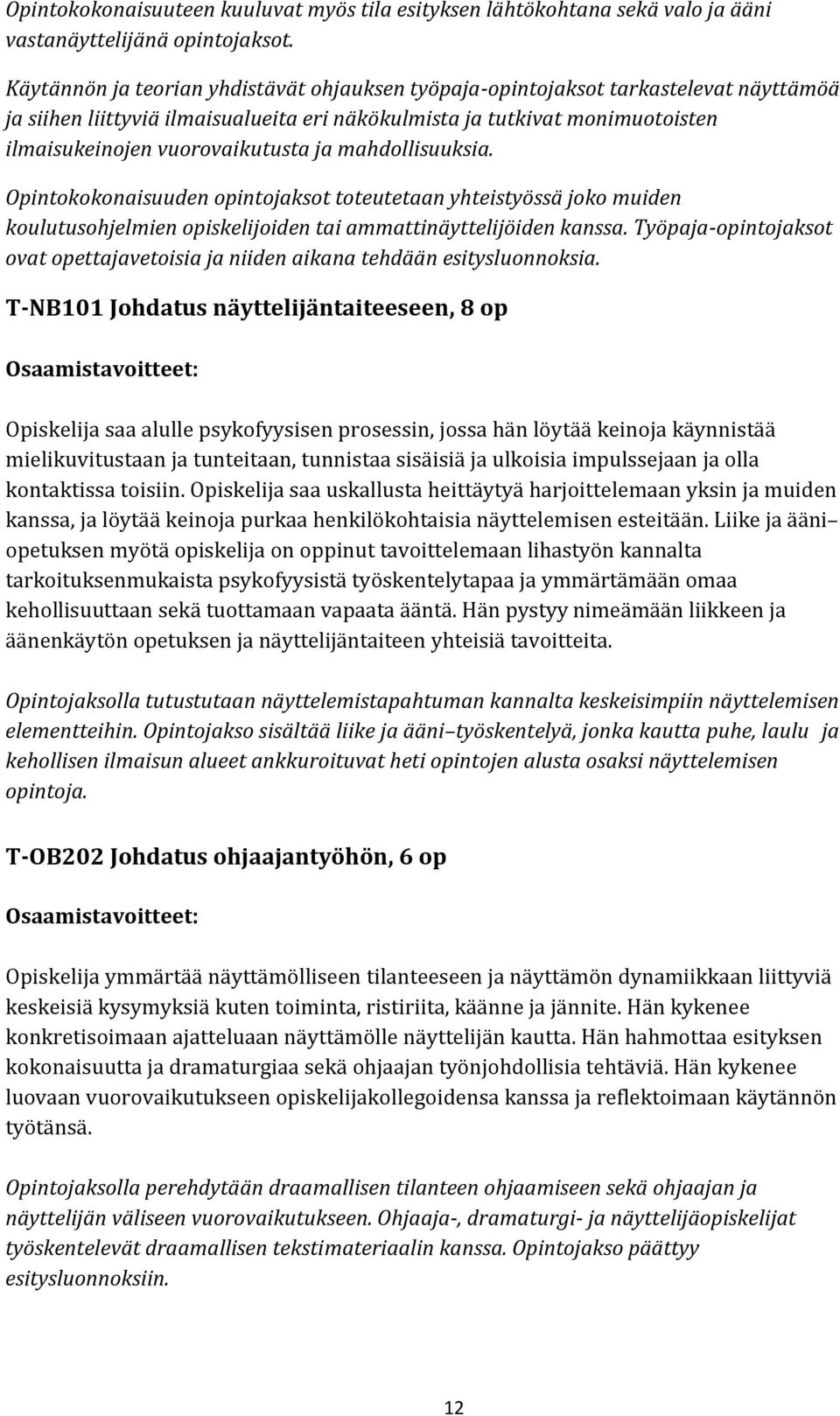 ja mahdollisuuksia. Opintokokonaisuuden opintojaksot toteutetaan yhteistyössä joko muiden koulutusohjelmien opiskelijoiden tai ammattinäyttelijöiden kanssa.