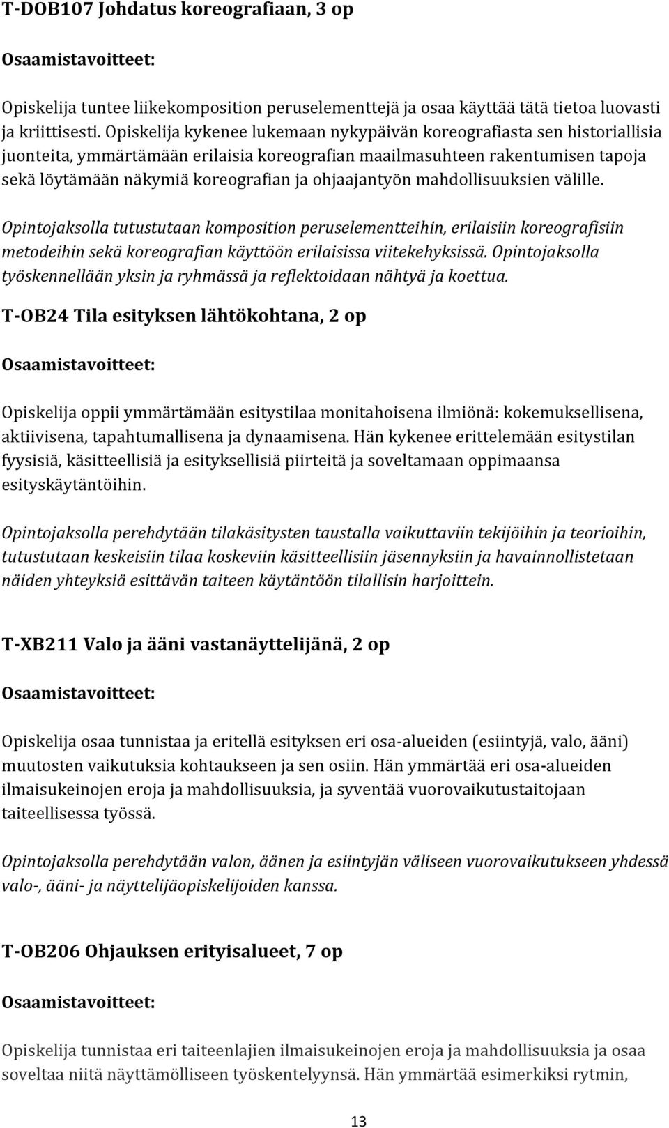 ohjaajantyön mahdollisuuksien välille. Opintojaksolla tutustutaan komposition peruselementteihin, erilaisiin koreografisiin metodeihin sekä koreografian käyttöön erilaisissa viitekehyksissä.