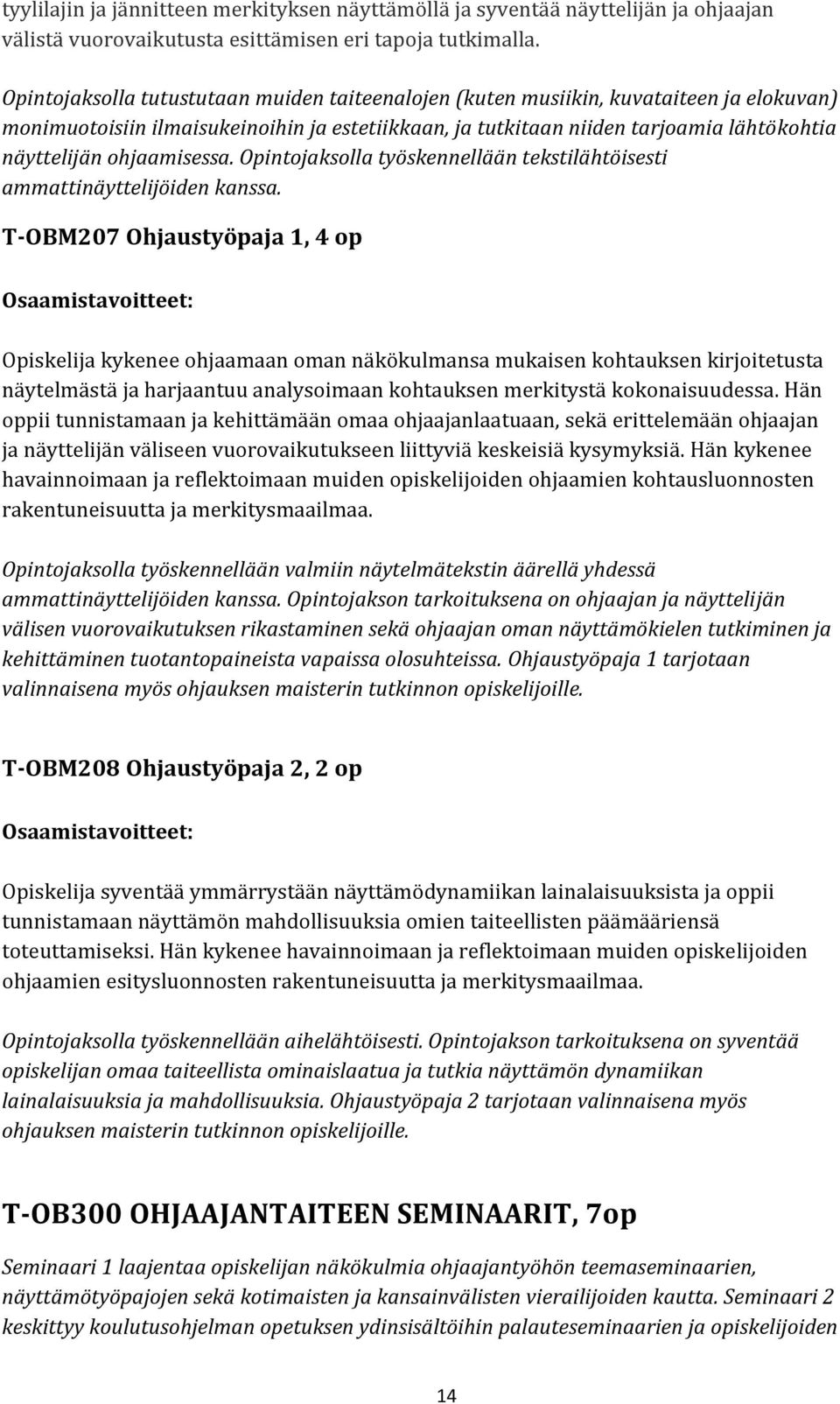 ohjaamisessa. Opintojaksolla työskennellään tekstilähtöisesti ammattinäyttelijöiden kanssa.