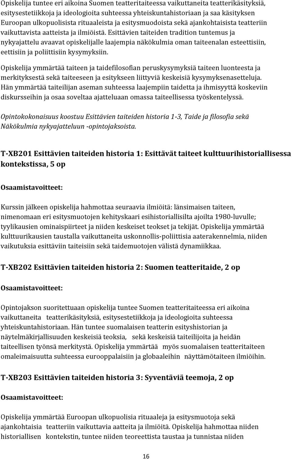 Esittävien taiteiden tradition tuntemus ja nykyajattelu avaavat opiskelijalle laajempia näkökulmia oman taiteenalan esteettisiin, eettisiin ja poliittisiin kysymyksiin.