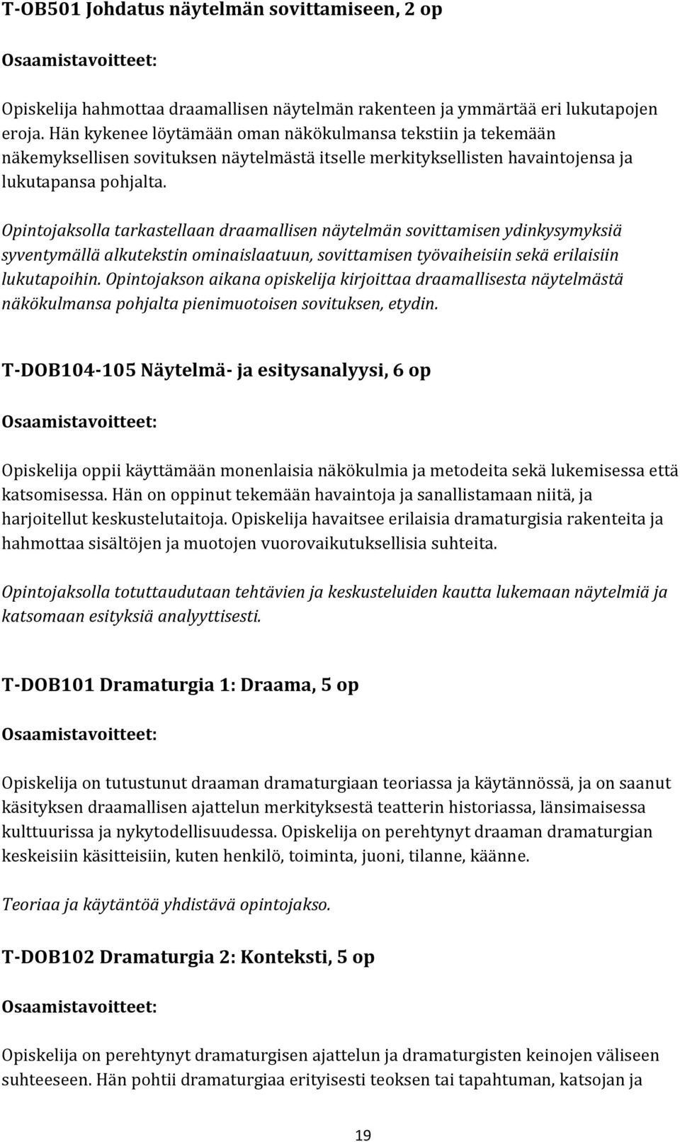 Opintojaksolla tarkastellaan draamallisen näytelmän sovittamisen ydinkysymyksiä syventymällä alkutekstin ominaislaatuun, sovittamisen työvaiheisiin sekä erilaisiin lukutapoihin.