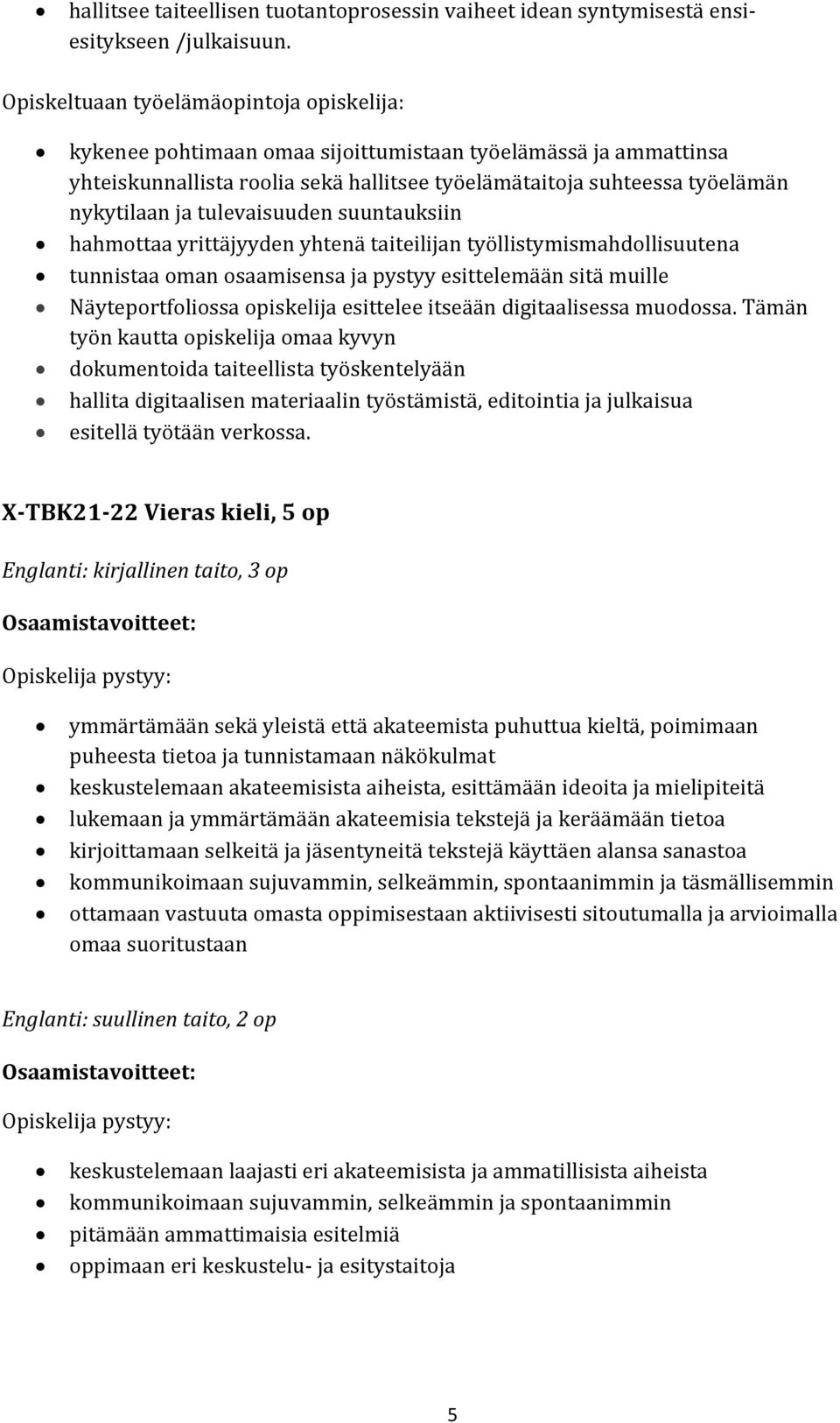 tulevaisuuden suuntauksiin hahmottaa yrittäjyyden yhtenä taiteilijan työllistymismahdollisuutena tunnistaa oman osaamisensa ja pystyy esittelemään sitä muille Näyteportfoliossa opiskelija esittelee