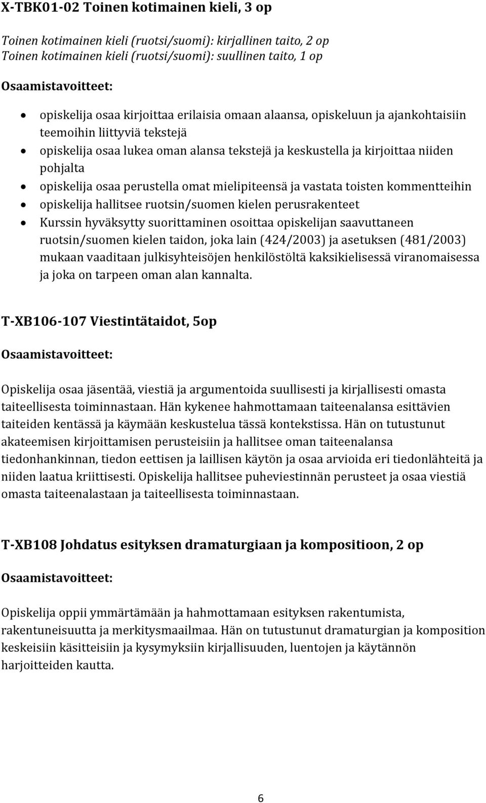 omat mielipiteensä ja vastata toisten kommentteihin opiskelija hallitsee ruotsin/suomen kielen perusrakenteet Kurssin hyväksytty suorittaminen osoittaa opiskelijan saavuttaneen ruotsin/suomen kielen