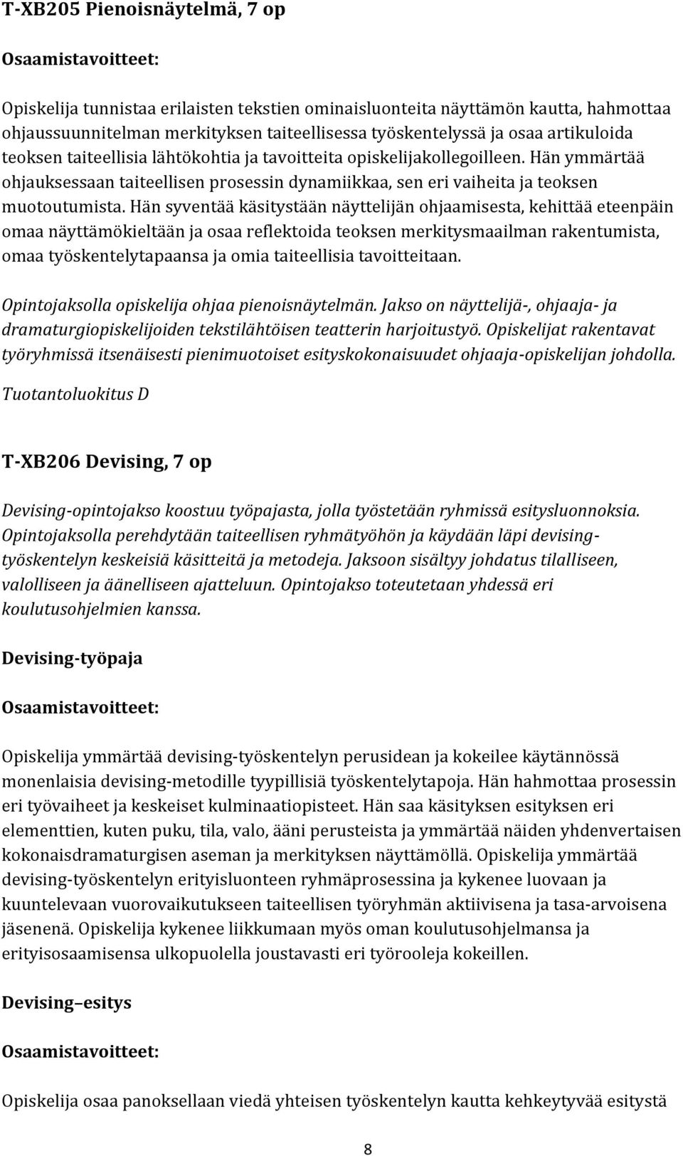 Hän syventää käsitystään näyttelijän ohjaamisesta, kehittää eteenpäin omaa näyttämökieltään ja osaa reflektoida teoksen merkitysmaailman rakentumista, omaa työskentelytapaansa ja omia taiteellisia