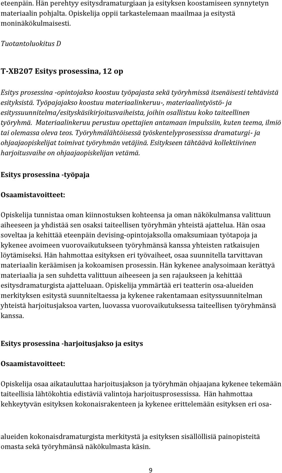 Työpajajakso koostuu materiaalinkeruu-, materiaalintyöstö- ja esityssuunnitelma/esityskäsikirjoitusvaiheista, joihin osallistuu koko taiteellinen työryhmä.