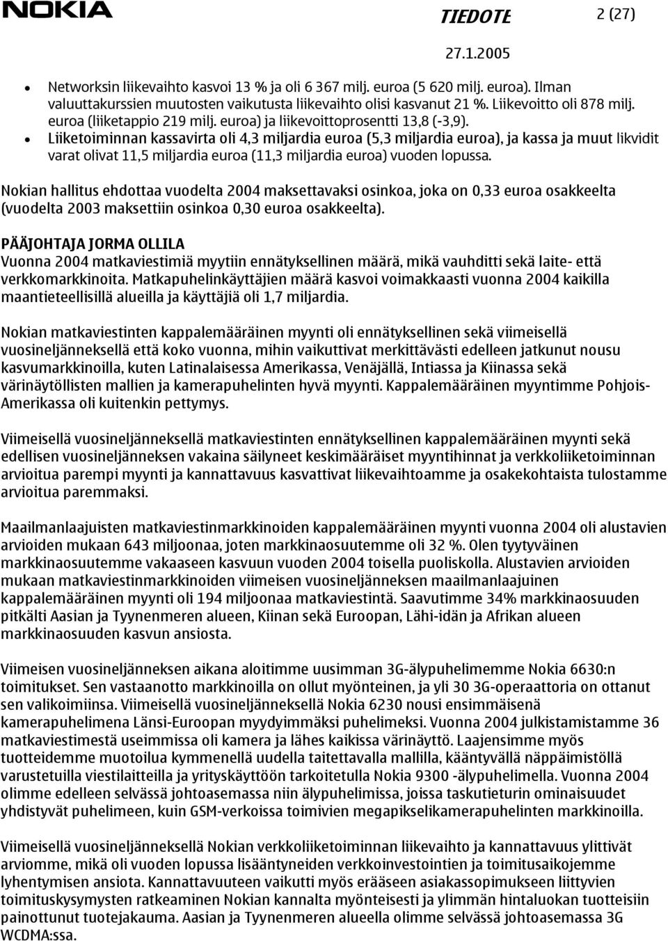 Liiketoiminnan kassavirta oli 4,3 miljardia euroa (5,3 miljardia euroa), ja kassa ja muut likvidit varat olivat 11,5 miljardia euroa (11,3 miljardia euroa) vuoden lopussa.