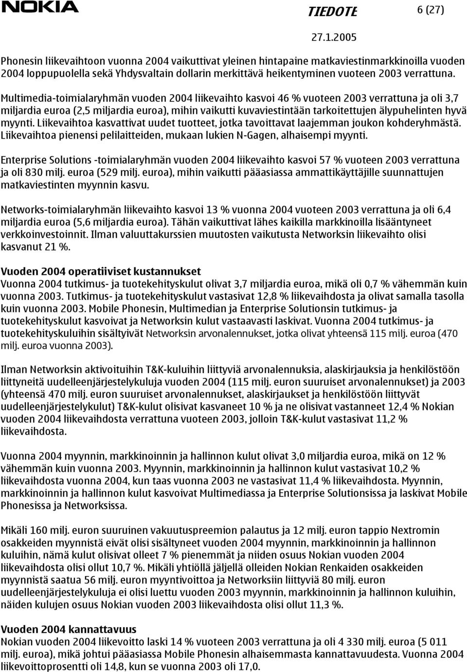 hyvä myynti. Liikevaihtoa kasvattivat uudet tuotteet, jotka tavoittavat laajemman joukon kohderyhmästä. Liikevaihtoa pienensi pelilaitteiden, mukaan lukien N-Gagen, alhaisempi myynti.