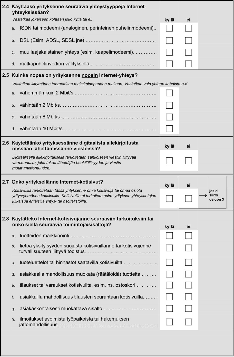 Vastatkaa liittymänne teoreettisen maksiminopeuden mukaan. Vastatkaa vain yhteen kohdista a-d a. vähemmän kuin 2 Mbit/s.. b. vähintään 2 Mbit/s.. c. vähintään 8 Mbit/s. d. vähintään 10 Mbit/s 2.