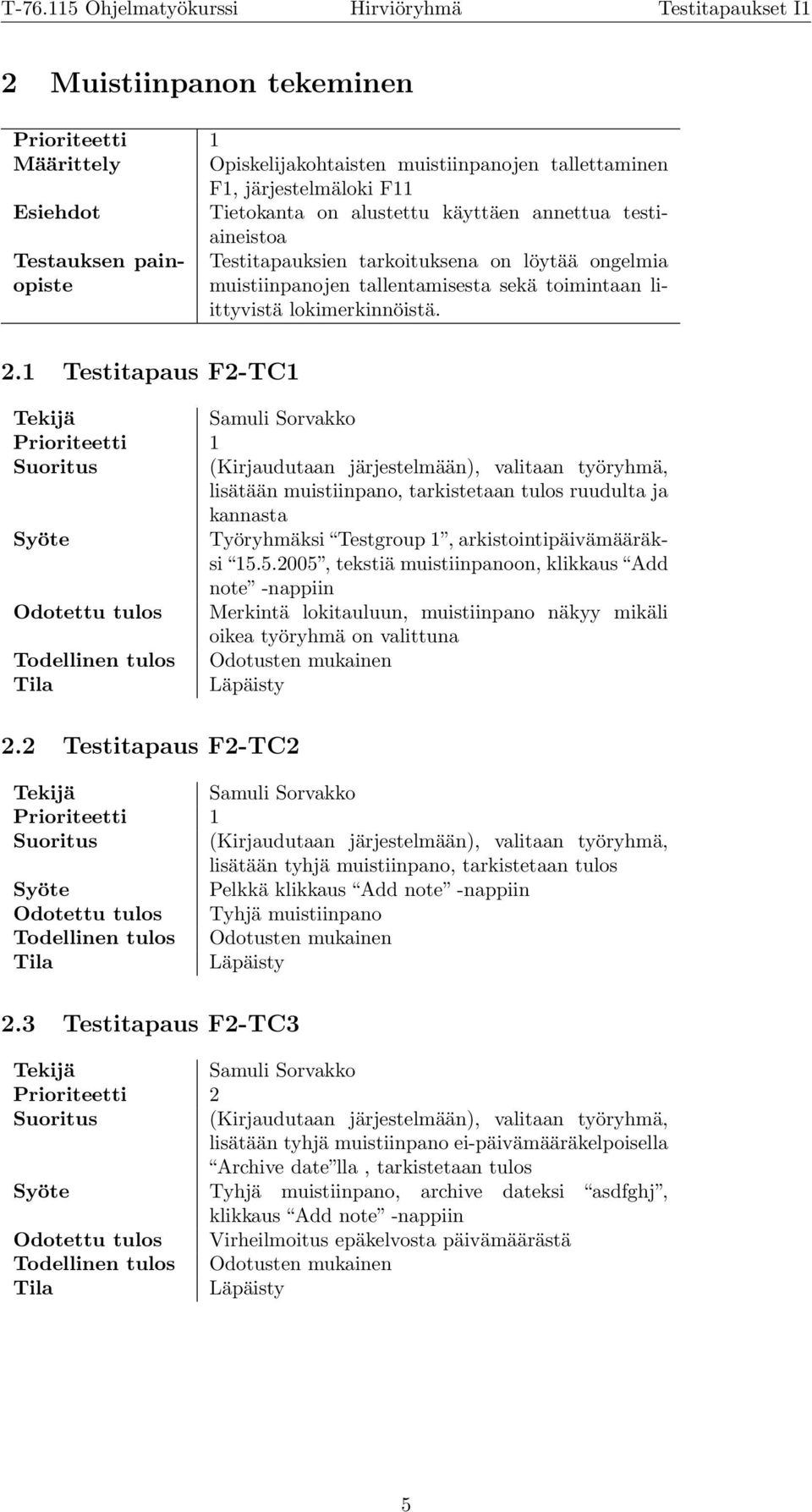 1 Testitapaus F2-TC1 (Kirjaudutaan järjestelmään), valitaan työryhmä, lisätään muistiinpano, tarkistetaan tulos ruudulta ja kannasta Työryhmäksi Testgroup 1, arkistointipäivämääräksi 15.