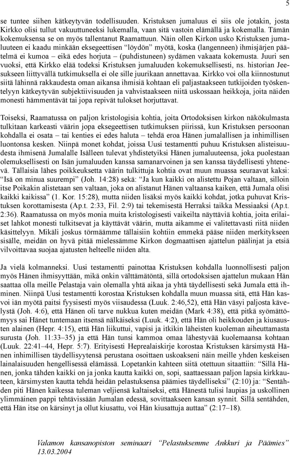 Näin ollen Kirkon usko Kristuksen jumaluuteen ei kaadu minkään eksegeettisen löydön myötä, koska (langenneen) ihmisjärjen päätelmä ei kumoa eikä edes horjuta (puhdistuneen) sydämen vakaata kokemusta.