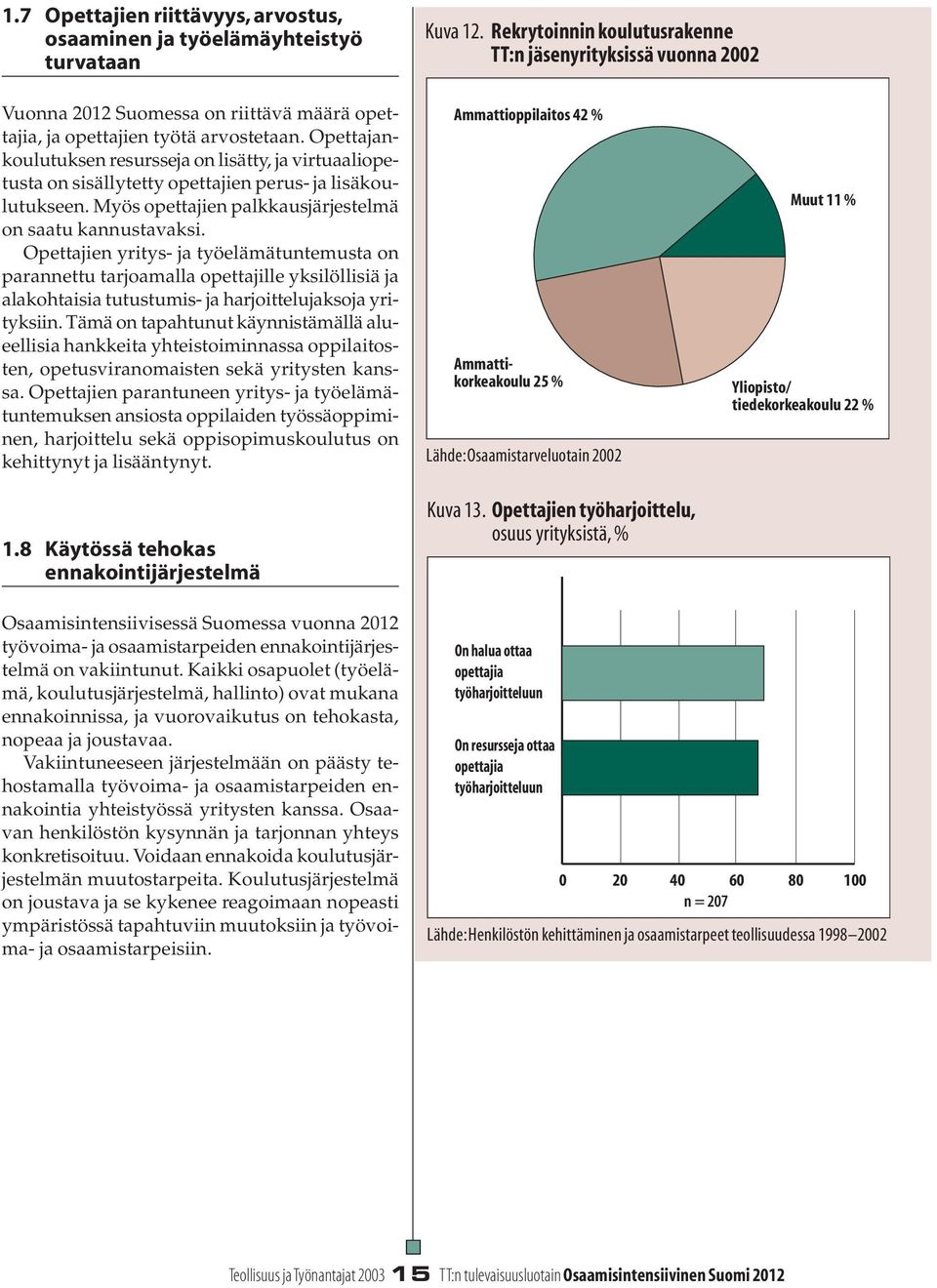 Opettajankoulutuksen resursseja on lisätty, ja virtuaaliopetusta on sisällytetty opettajien perus- ja lisäkoulutukseen. Myös opettajien palkkausjärjestelmä on saatu kannustavaksi.