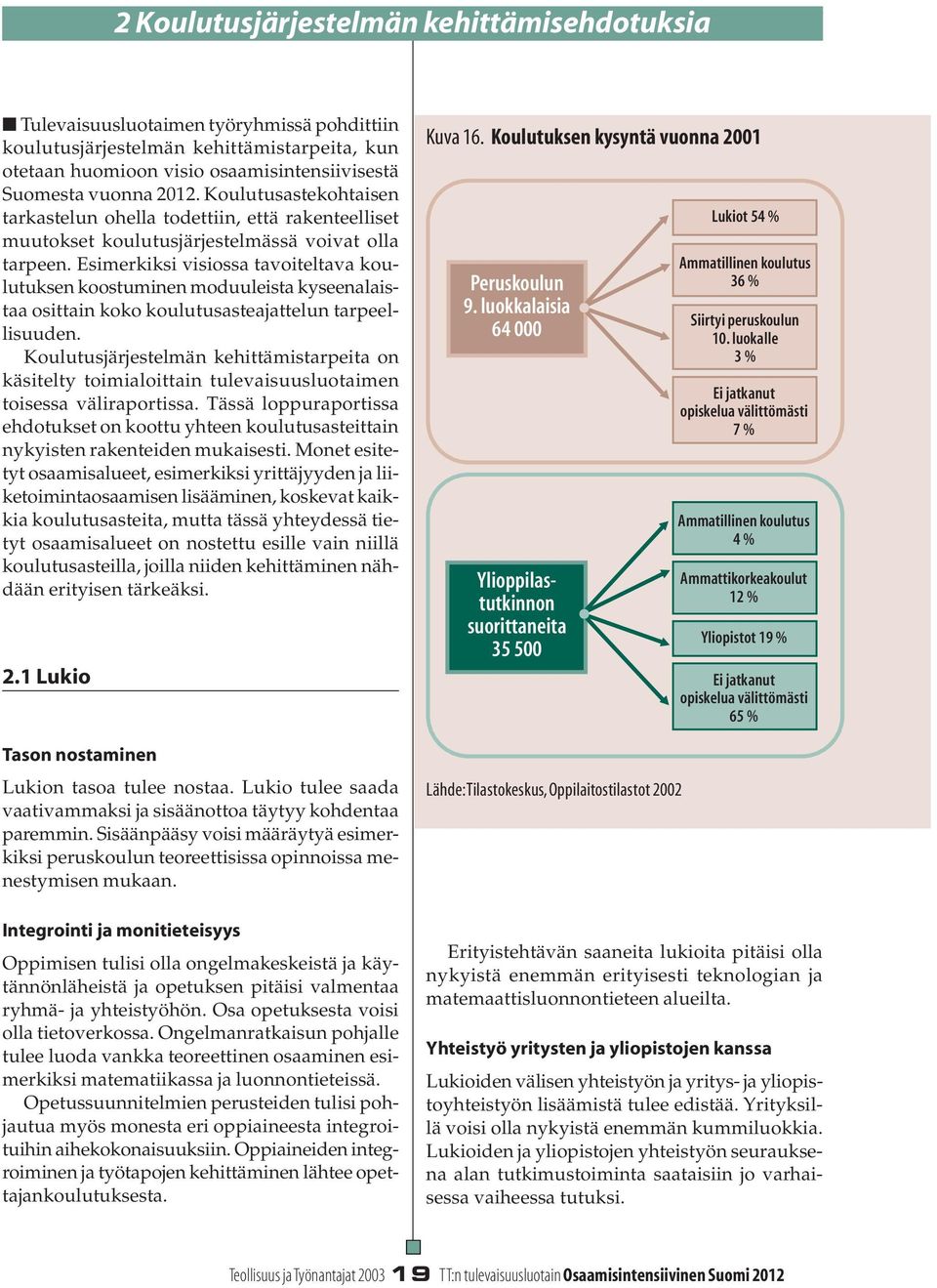 Esimerkiksi visiossa tavoiteltava koulutuksen koostuminen moduuleista kyseenalaistaa osittain koko koulutusasteajattelun tarpeellisuuden.