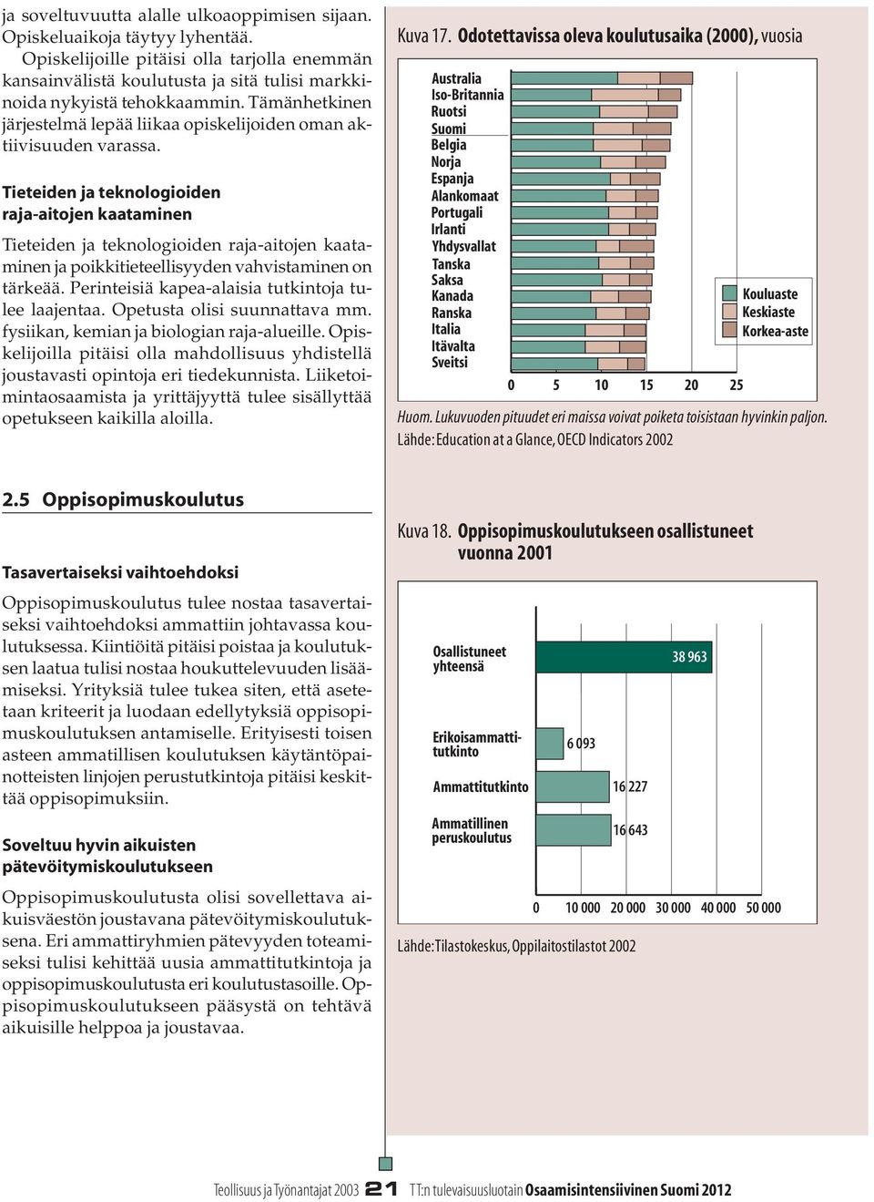 Tieteiden ja teknologioiden raja-aitojen kaataminen Tieteiden ja teknologioiden raja-aitojen kaataminen ja poikkitieteellisyyden vahvistaminen on tärkeää.