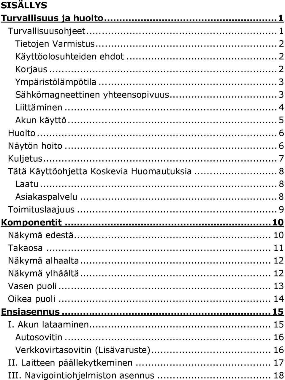 .. 8 Laatu... 8 Asiakaspalvelu... 8 Toimituslaajuus... 9 Komponentit...10 Näkymä edestä... 10 Takaosa... 11 Näkymä alhaalta... 12 Näkymä ylhäältä... 12 Vasen puoli.