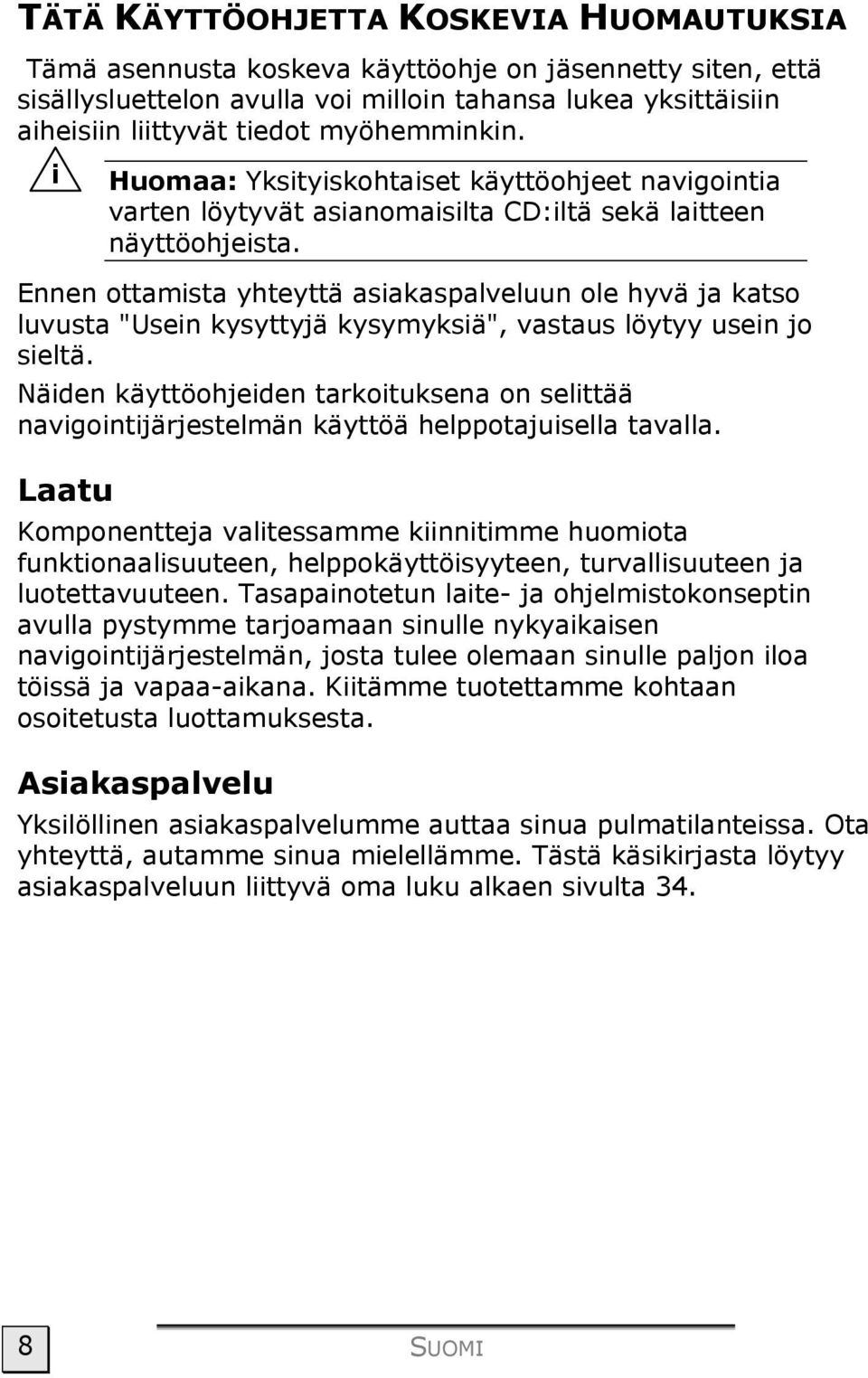 Ennen ottamista yhteyttä asiakaspalveluun ole hyvä ja katso luvusta "Usein kysyttyjä kysymyksiä", vastaus löytyy usein jo sieltä.