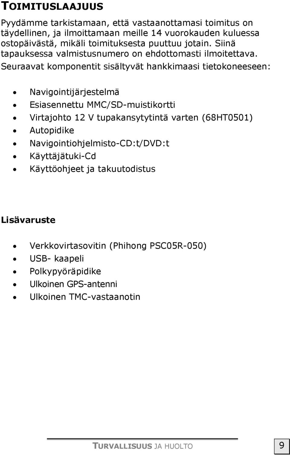 Seuraavat komponentit sisältyvät hankkimaasi tietokoneeseen: Navigointijärjestelmä Esiasennettu MMC/SD-muistikortti Virtajohto 12 V tupakansytytintä varten