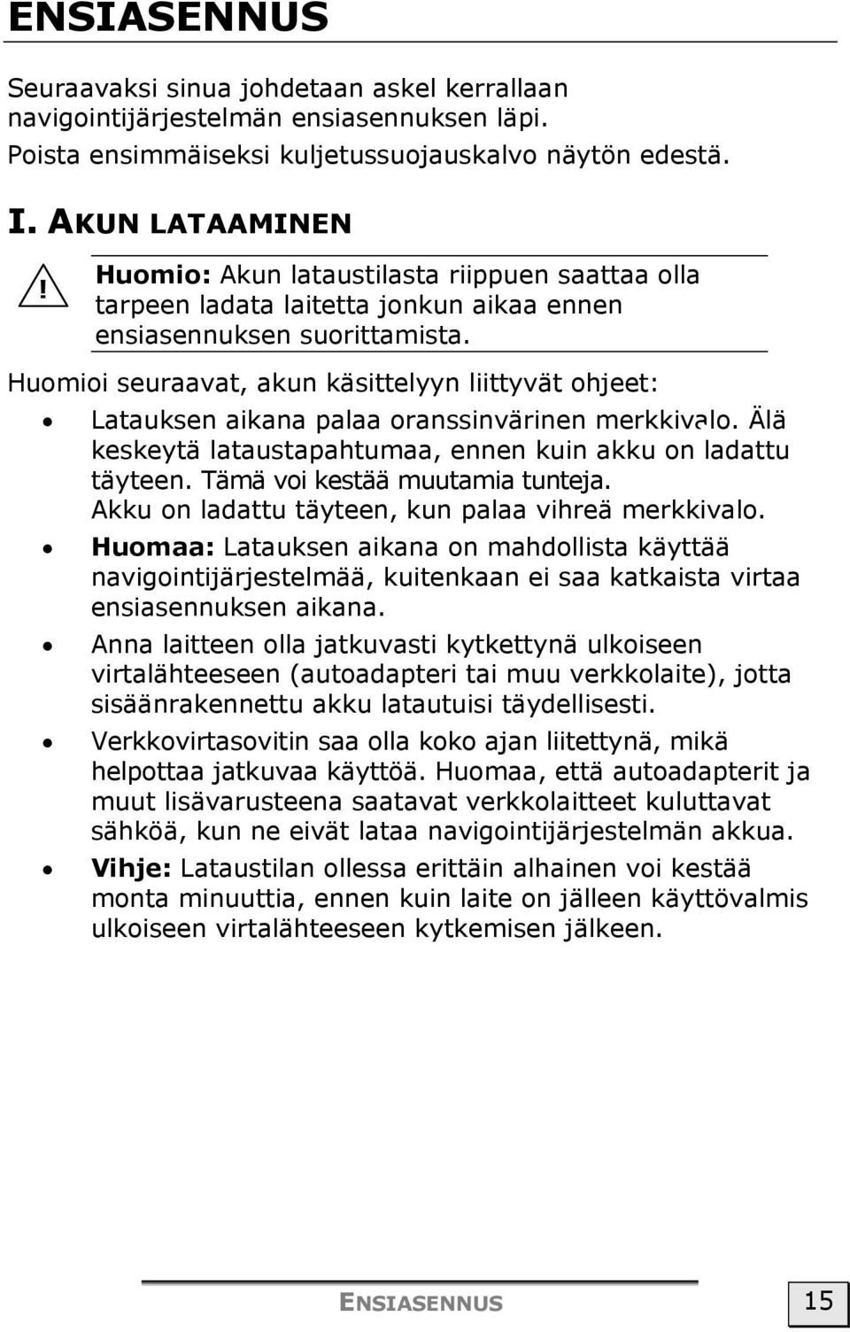 Huomioi seuraavat, akun käsittelyyn liittyvät ohjeet: Latauksen aikana palaa oranssinvärinen merkkivalo. Älä keskeytä lataustapahtumaa, ennen kuin akku on ladattu täyteen.