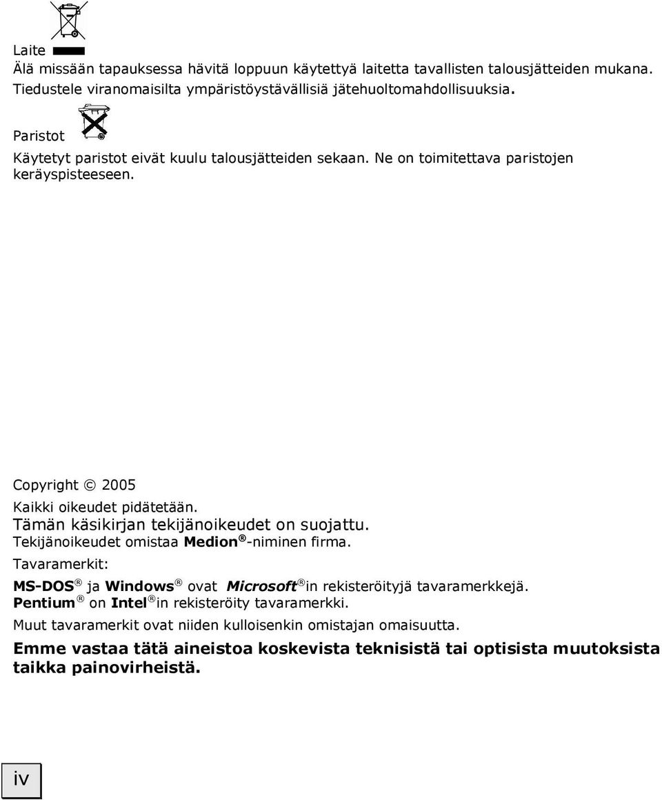 Tämän käsikirjan tekijänoikeudet on suojattu. Tekijänoikeudet omistaa Medion -niminen firma. Tavaramerkit: MS-DOS ja Windows ovat Microsoft in rekisteröityjä tavaramerkkejä.