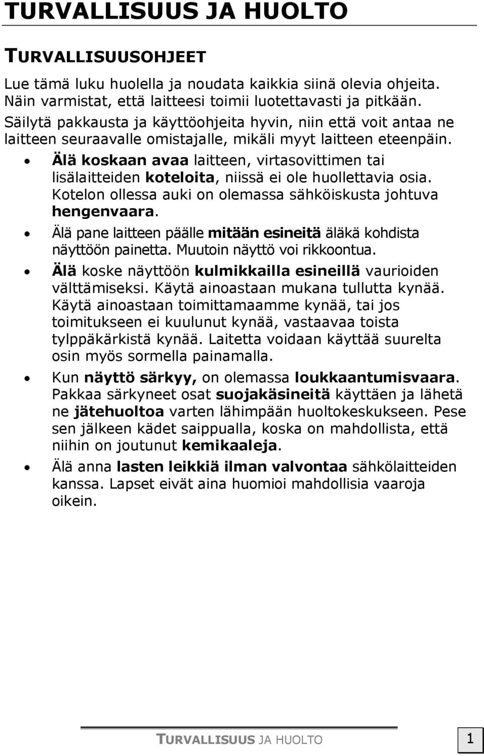 Älä koskaan avaa laitteen, virtasovittimen tai lisälaitteiden koteloita, niissä ei ole huollettavia osia. Kotelon ollessa auki on olemassa sähköiskusta johtuva hengenvaara.