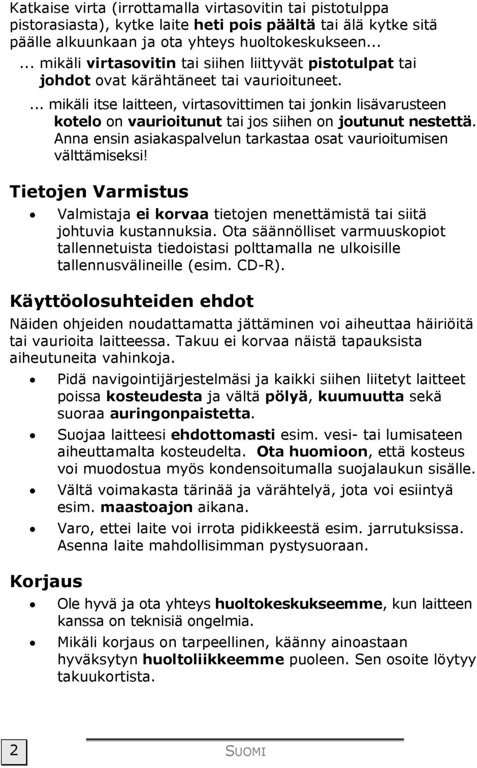 ... mikäli itse laitteen, virtasovittimen tai jonkin lisävarusteen kotelo on vaurioitunut tai jos siihen on joutunut nestettä. Anna ensin asiakaspalvelun tarkastaa osat vaurioitumisen välttämiseksi!