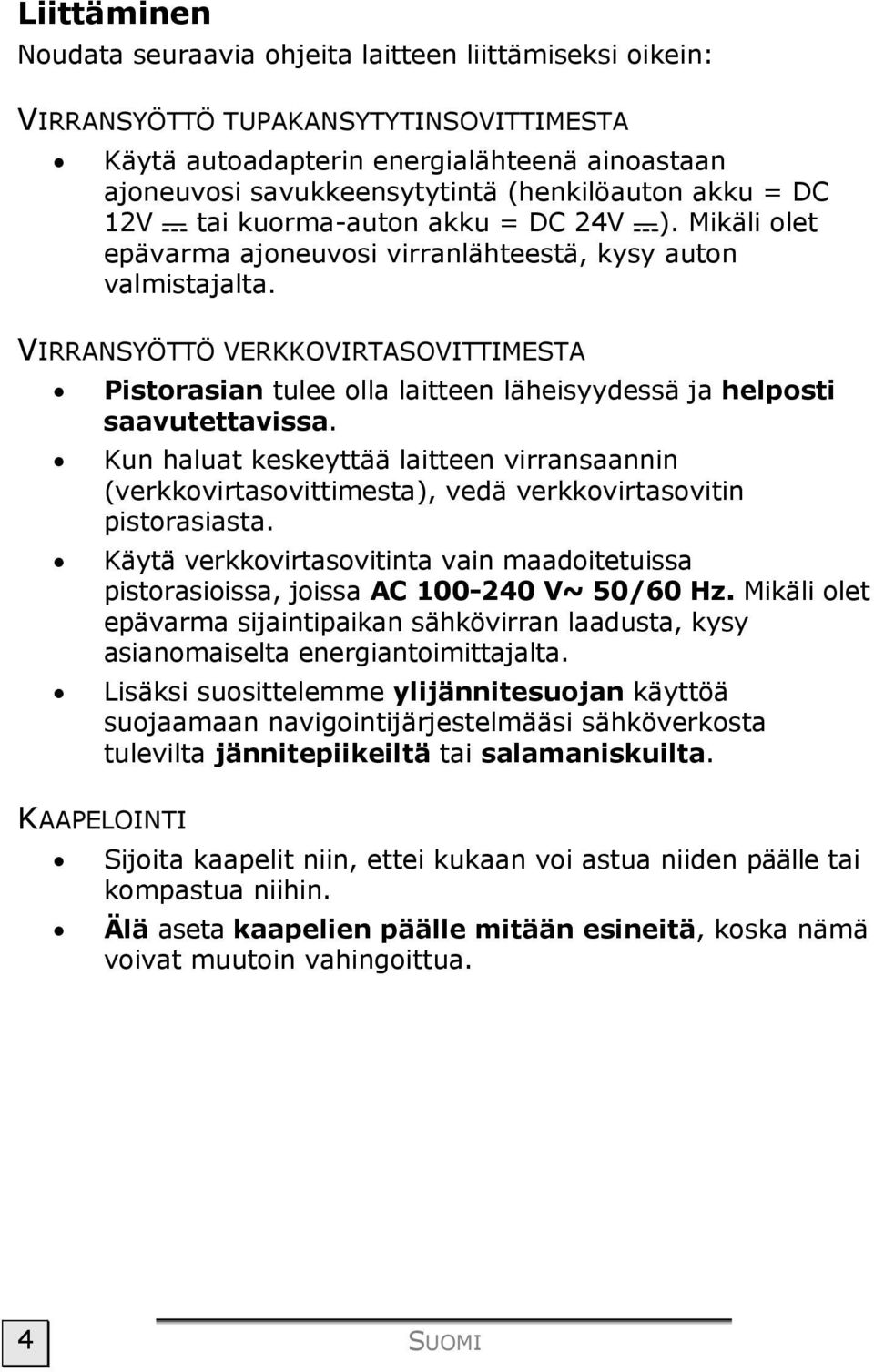 VIRRANSYÖTTÖ VERKKOVIRTASOVITTIMESTA Pistorasian tulee olla laitteen läheisyydessä ja helposti saavutettavissa.