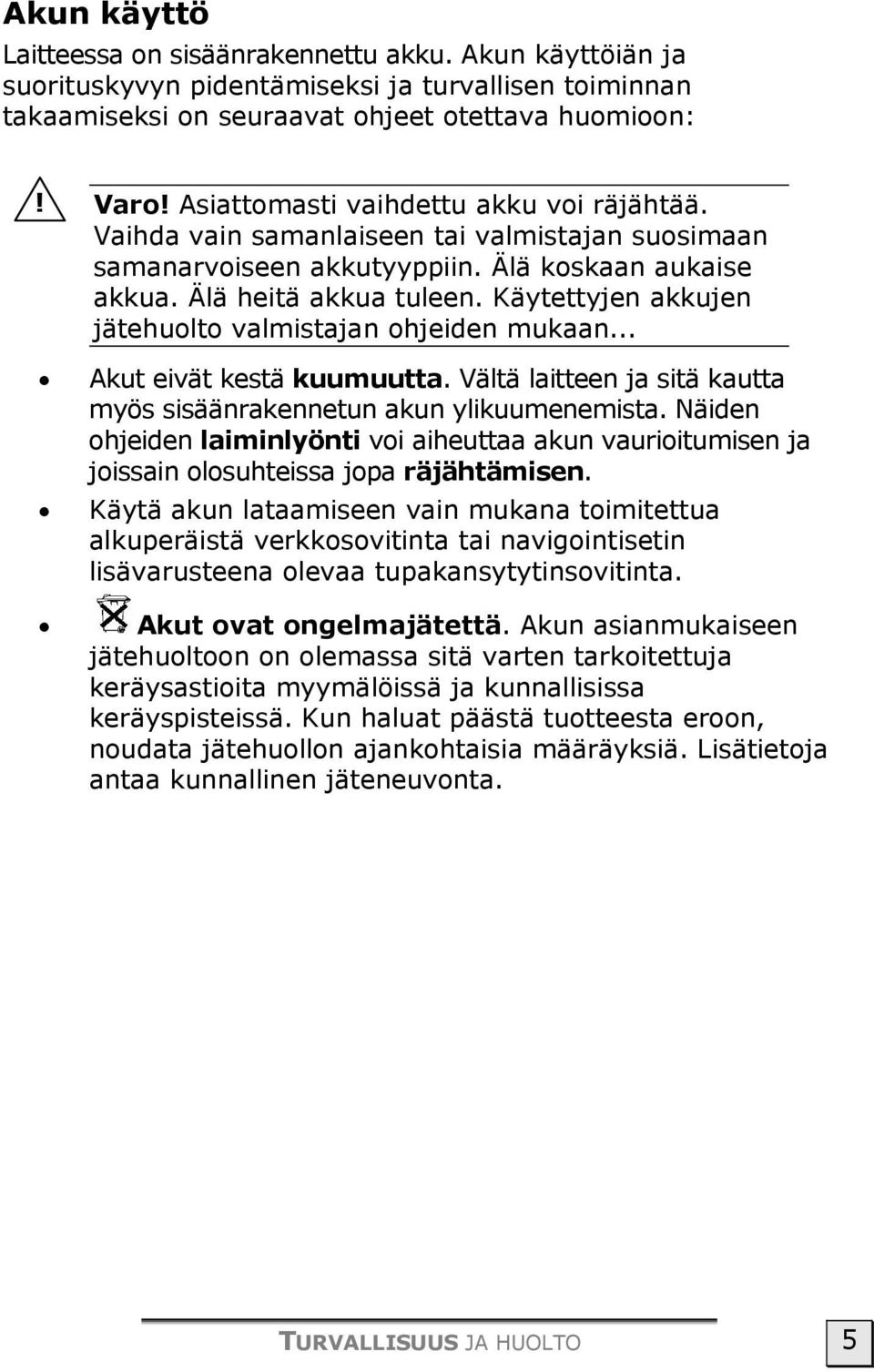 Käytettyjen akkujen jätehuolto valmistajan ohjeiden mukaan... Akut eivät kestä kuumuutta. Vältä laitteen ja sitä kautta myös sisäänrakennetun akun ylikuumenemista.