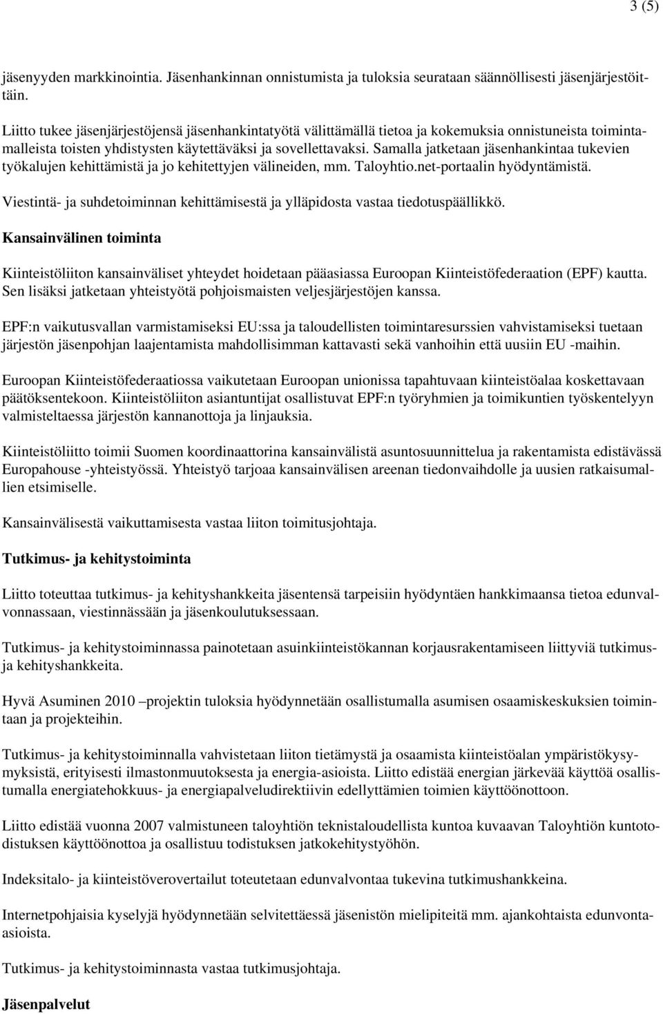 Samalla jatketaan jäsenhankintaa tukevien työkalujen kehittämistä ja jo kehitettyjen välineiden, mm. Taloyhtio.net-portaalin hyödyntämistä.