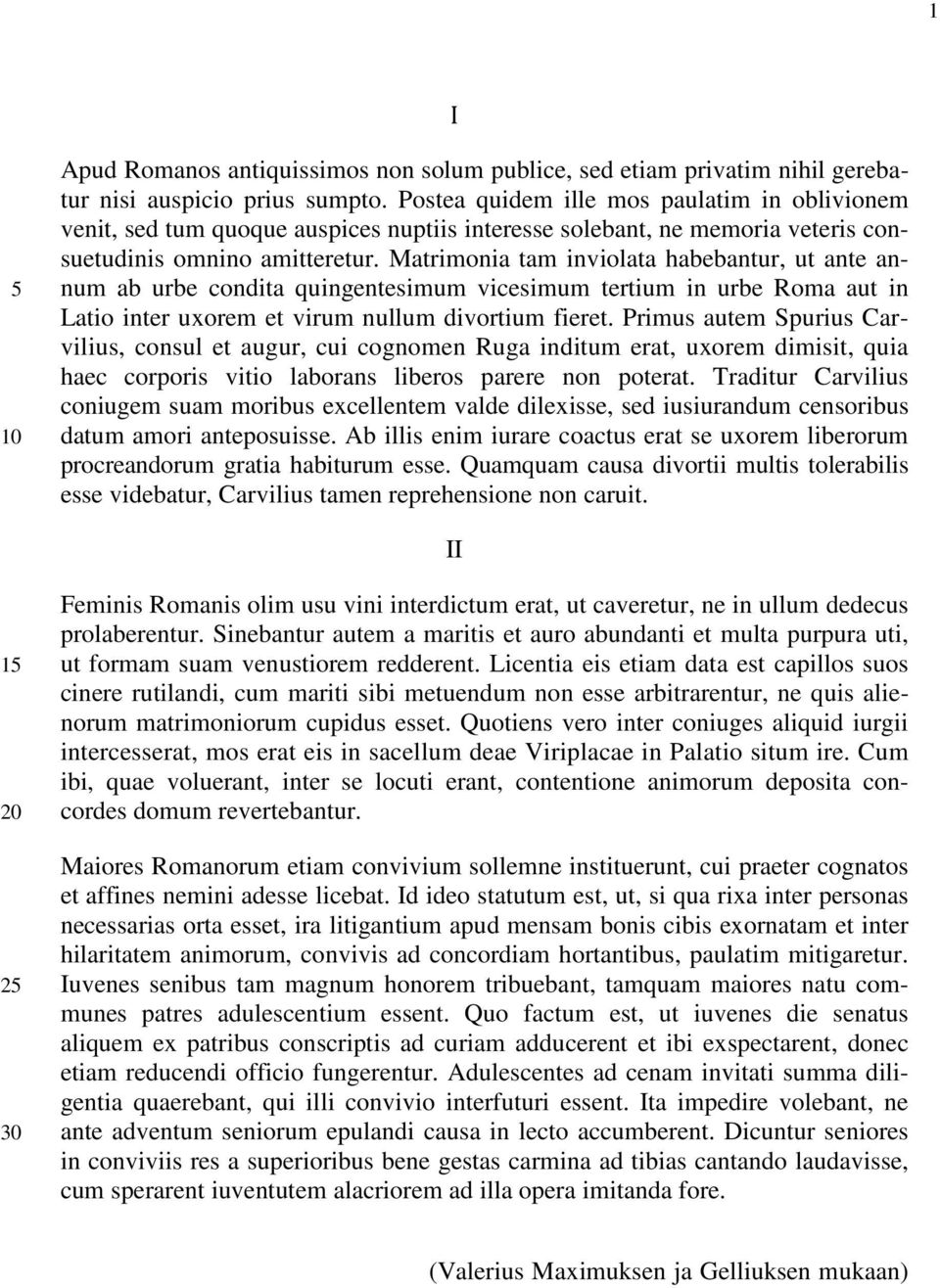 Matrimonia tam inviolata habebantur, ut ante annum ab urbe condita quingentesimum vicesimum tertium in urbe Roma aut in Latio inter uxorem et virum nullum divortium fieret.