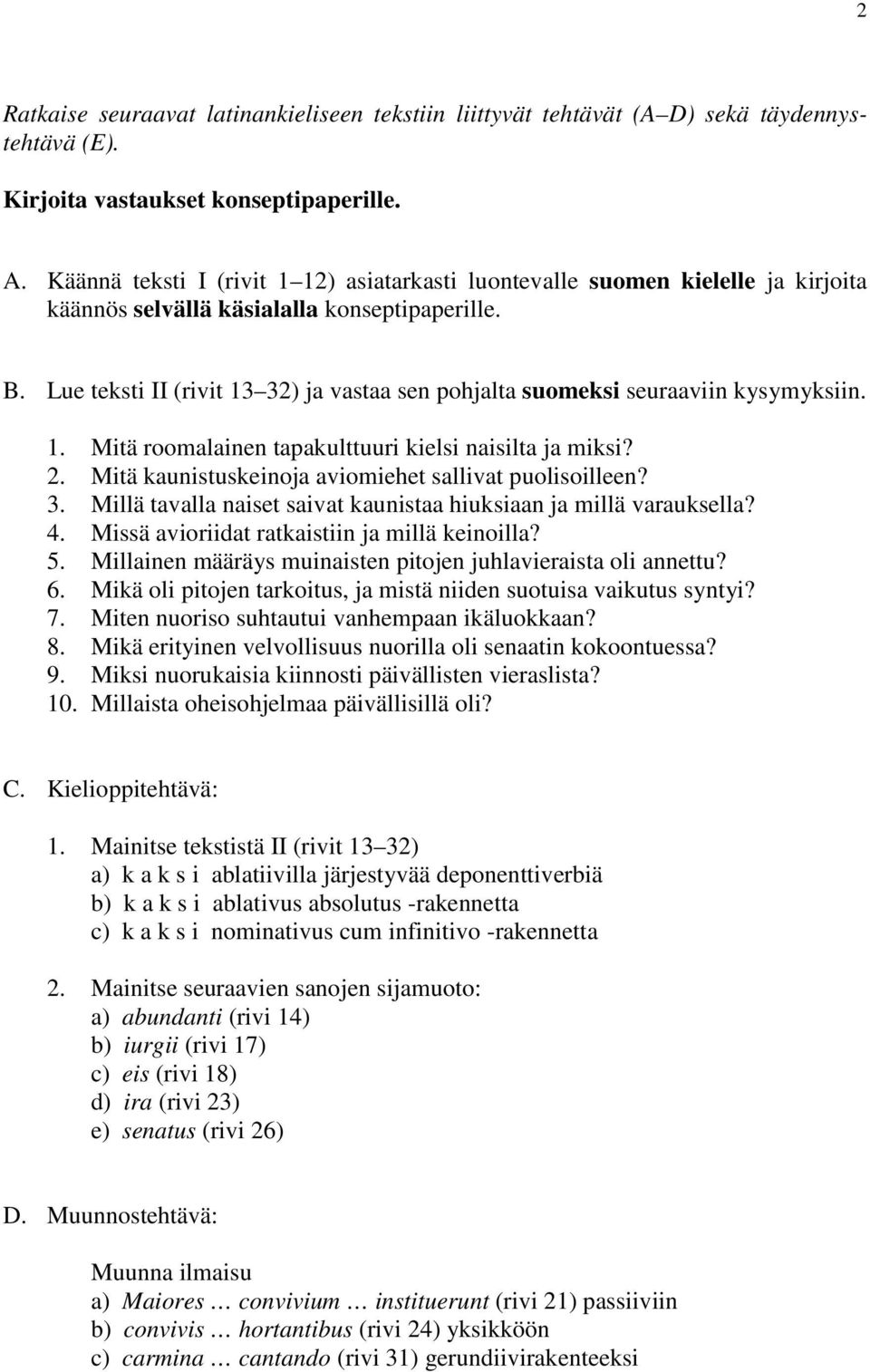 Lue teksti II (rivit 13 32) ja vastaa sen pohjalta suomeksi seuraaviin kysymyksiin. 1. Mitä roomalainen tapakulttuuri kielsi naisilta ja miksi? 2.