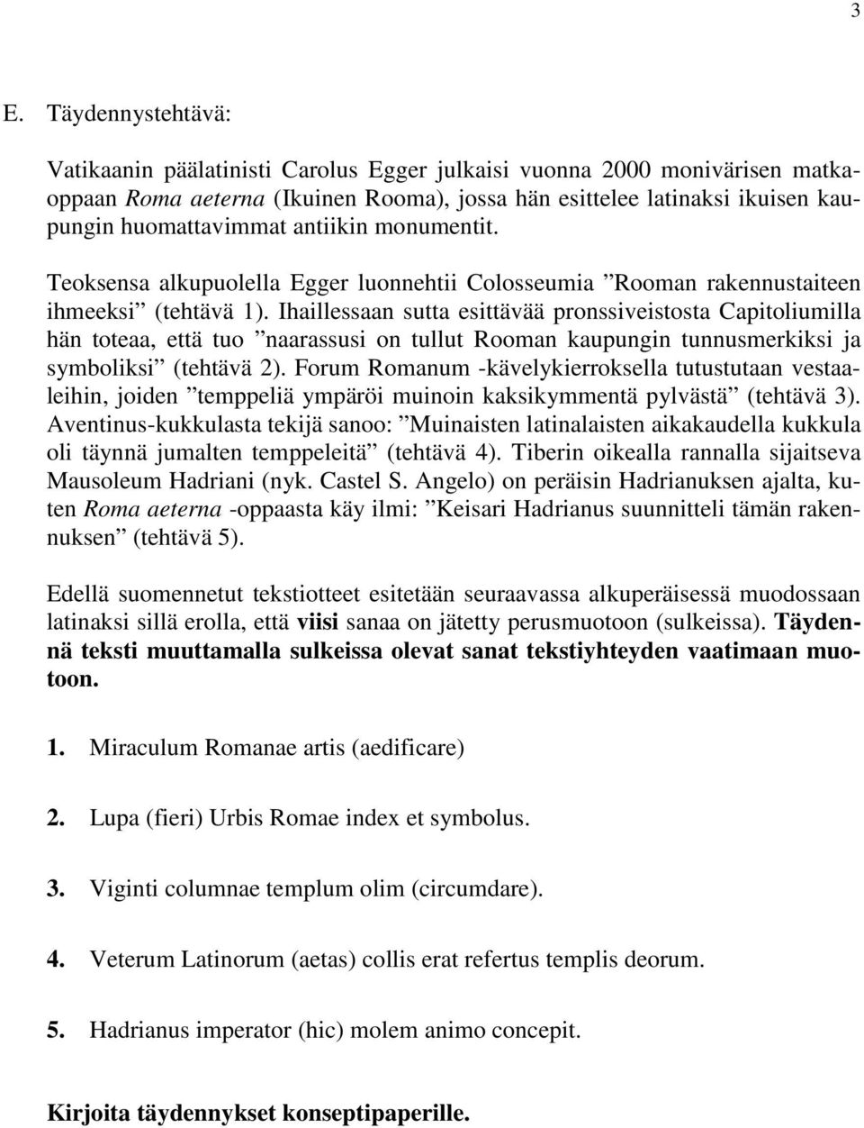 Ihaillessaan sutta esittävää pronssiveistosta Capitoliumilla hän toteaa, että tuo naarassusi on tullut Rooman kaupungin tunnusmerkiksi ja symboliksi (tehtävä 2).