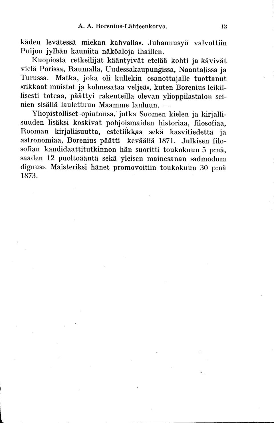 Matka, joka oli kullekin osanottajalle tuottanut rrikkaat muistst ja kolmesataa veljedrr, kuten Borenius leikillisesti toteaa, piiiittyi rakenteilla olevan ylioppilastalon seinien sisiillii