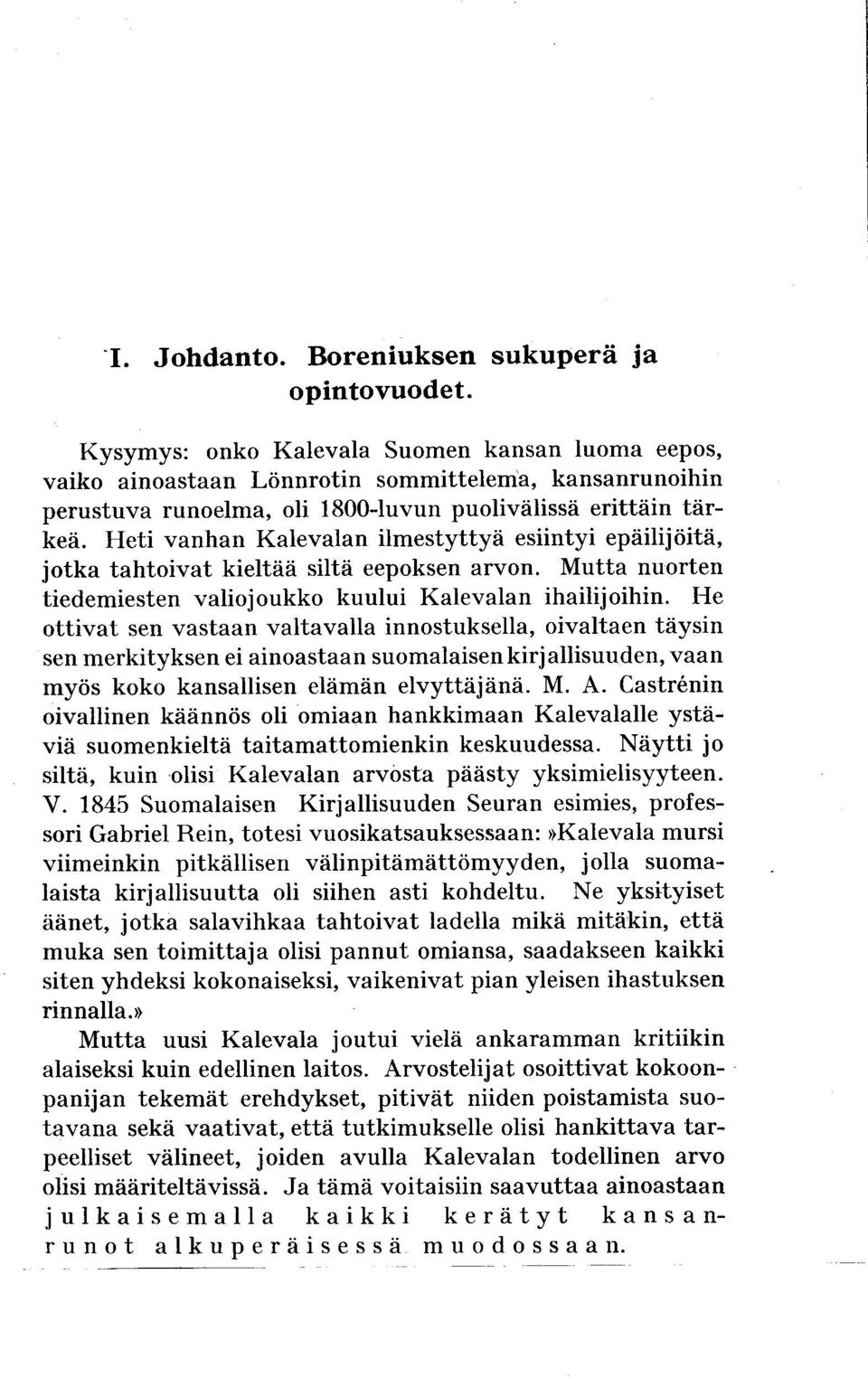 Heti vanhan Kalevalan ilmestyttyii esiintyi epiiilijiiitii, jotka tahtoivat kieltii?i siltd eepoksen arvon. Mutta nuorten tiedemiesten valiojoukko kuului Kalevalan ihailijoihin.