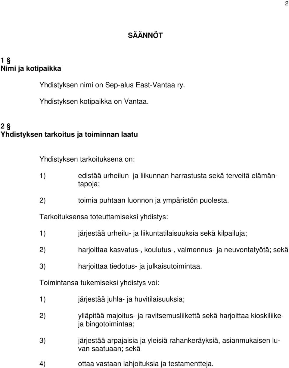 Tarkoituksensa toteuttamiseksi yhdistys: 1) järjestää urheilu- ja liikuntatilaisuuksia sekä kilpailuja; 2) harjoittaa kasvatus-, koulutus-, valmennus- ja neuvontatyötä; sekä 3) harjoittaa tiedotus-