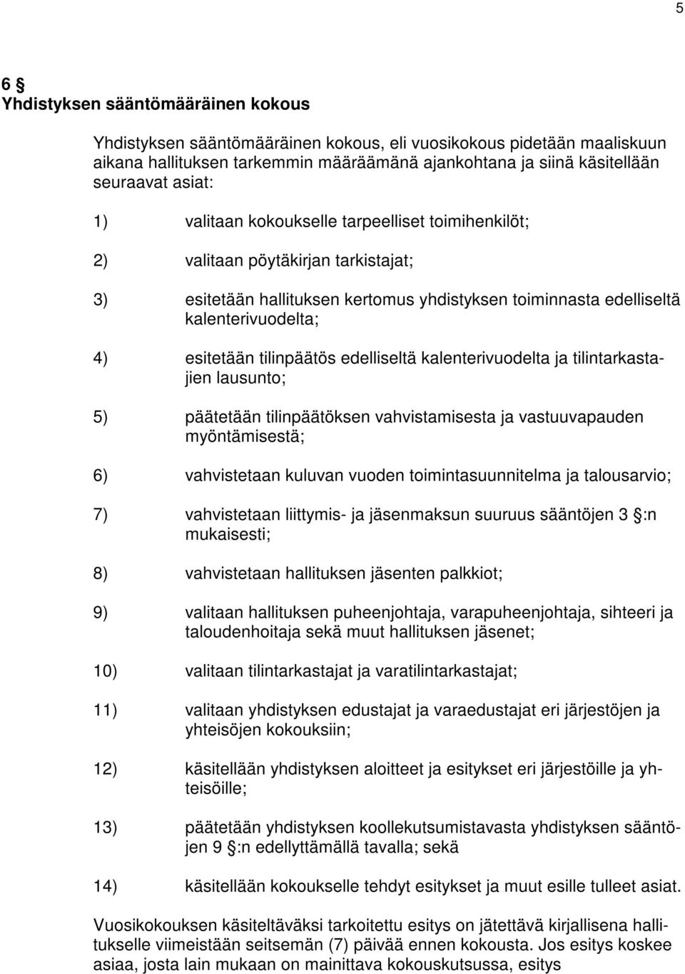 tilinpäätös edelliseltä kalenterivuodelta ja tilintarkastajien lausunto; 5) päätetään tilinpäätöksen vahvistamisesta ja vastuuvapauden myöntämisestä; 6) vahvistetaan kuluvan vuoden