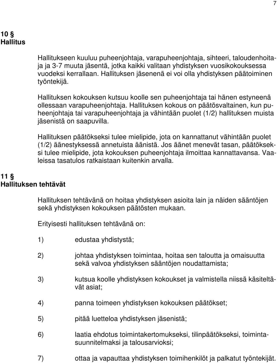 Hallituksen kokous on päätösvaltainen, kun puheenjohtaja tai varapuheenjohtaja ja vähintään puolet (1/2) hallituksen muista jäsenistä on saapuvilla.