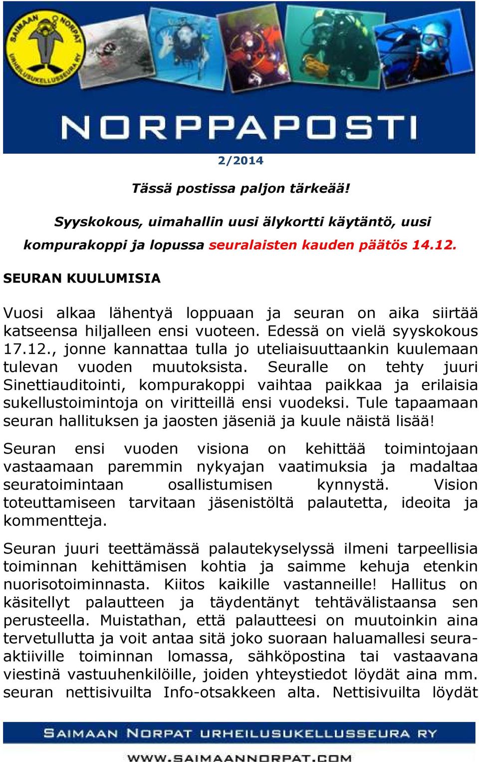 , jonne kannattaa tulla jo uteliaisuuttaankin kuulemaan tulevan vuoden muutoksista.