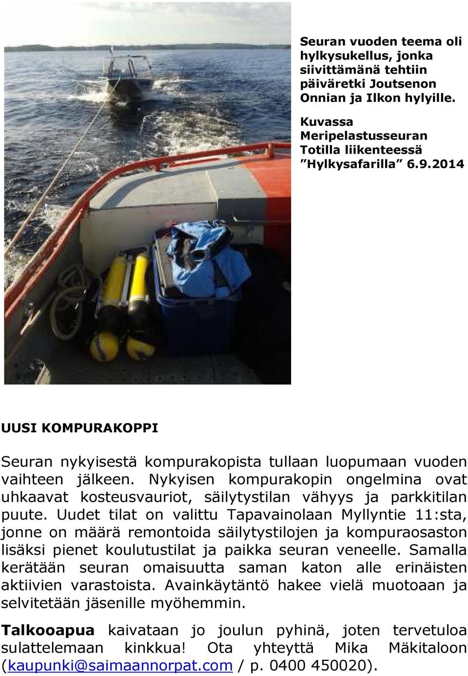 Nykyisen kompurakopin ongelmina ovat uhkaavat kosteusvauriot, säilytystilan vähyys ja parkkitilan puute.