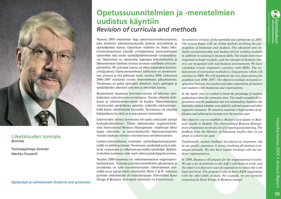 Opinnoista on rakennettu laajempia kokonaisuuksia ja liiketoiminnan käsitteet (teoria) nivotaan todellisiin yritysympäristöihin. Pk-yritysten kanssa on tehty sopimuksia kummiyrittäjyydestä.