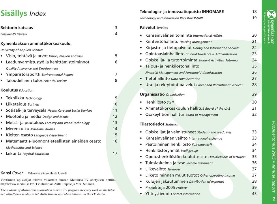 Financial review 8 Koulutus Education Tekniikka Technology 9 Liiketalous Business 10 Sosiaali- ja terveysala Health Care and Social Services 11 Muotoilu ja media Design and Media 12 Metsä- ja