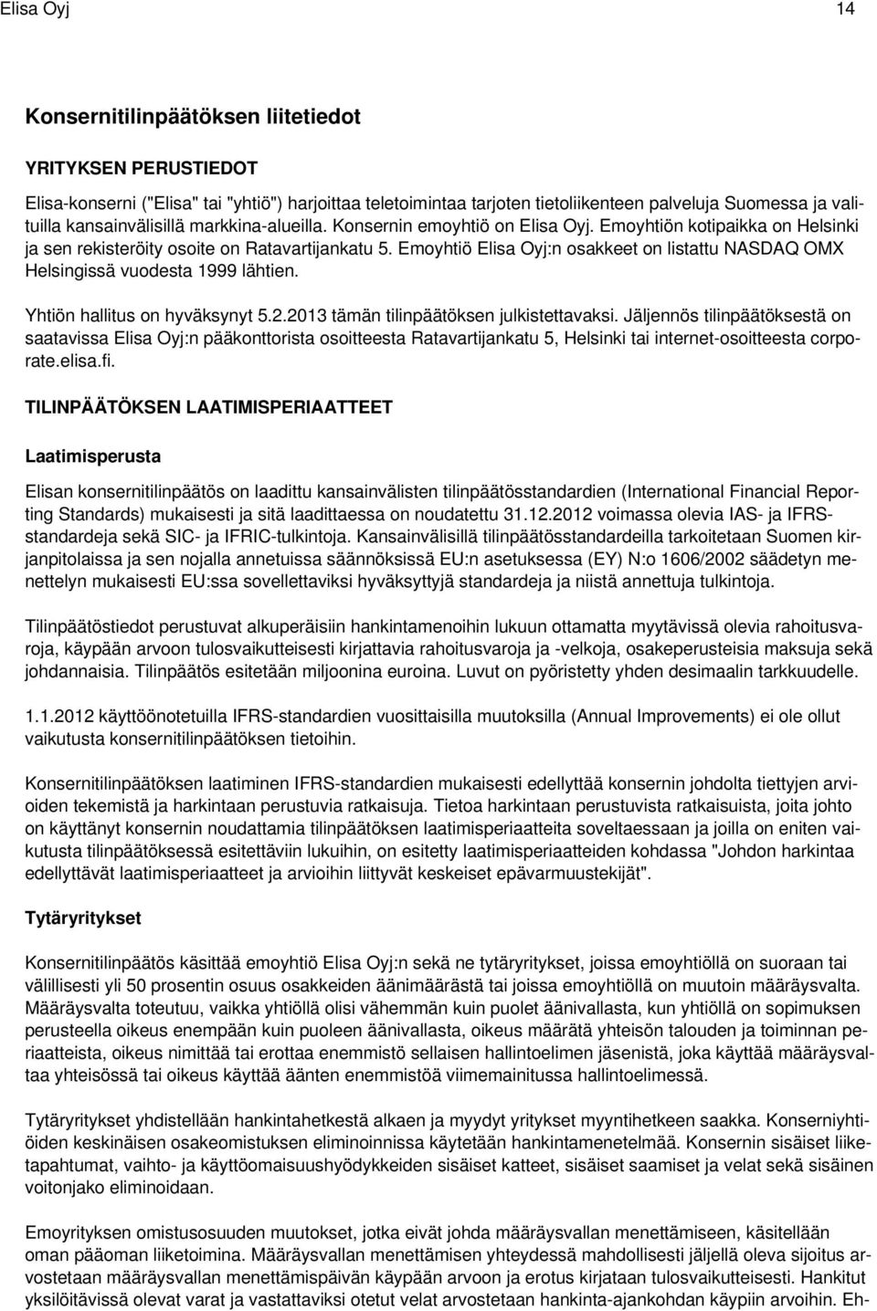 Emoyhtiö Elisa Oyj:n osakkeet on listattu NASDAQ OMX Helsingissä vuodesta 1999 lähtien. Yhtiön hallitus on hyväksynyt 5.2.2013 tämän tilinpäätöksen julkistettavaksi.