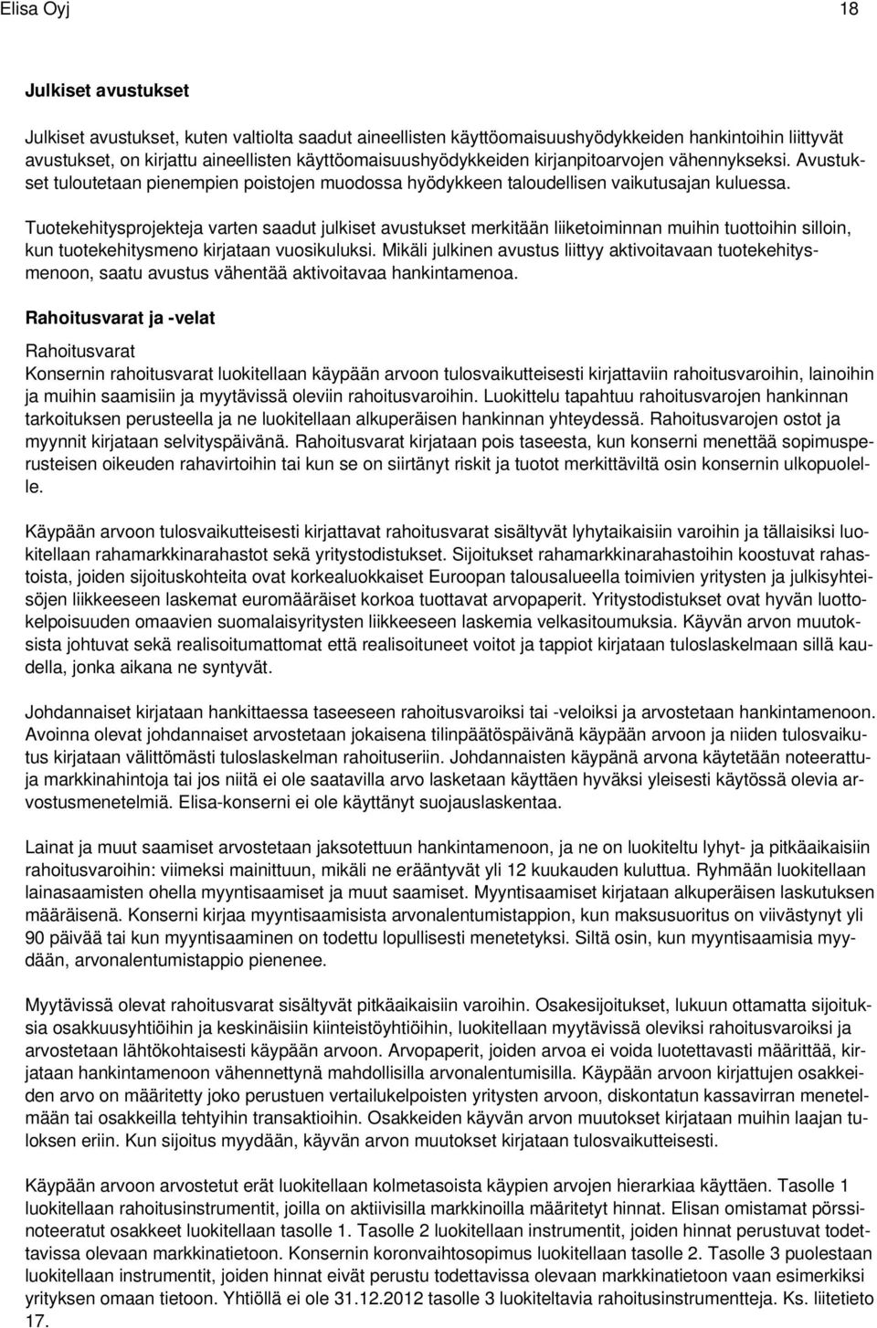 Tuotekehitysprojekteja varten saadut julkiset avustukset merkitään liiketoiminnan muihin tuottoihin silloin, kun tuotekehitysmeno kirjataan vuosikuluksi.