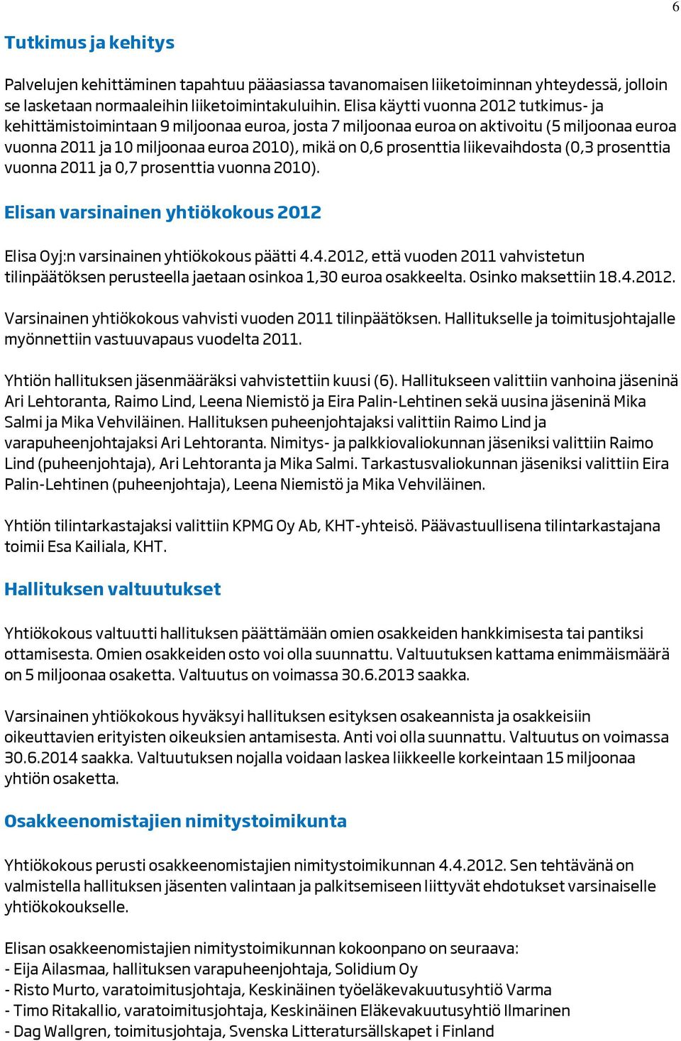 liikevaihdosta (0,3 prosenttia vuonna 2011 ja 0,7 prosenttia vuonna 2010). Elisan varsinainen yhtiökokous 2012 Elisa Oyj:n varsinainen yhtiökokous päätti 4.