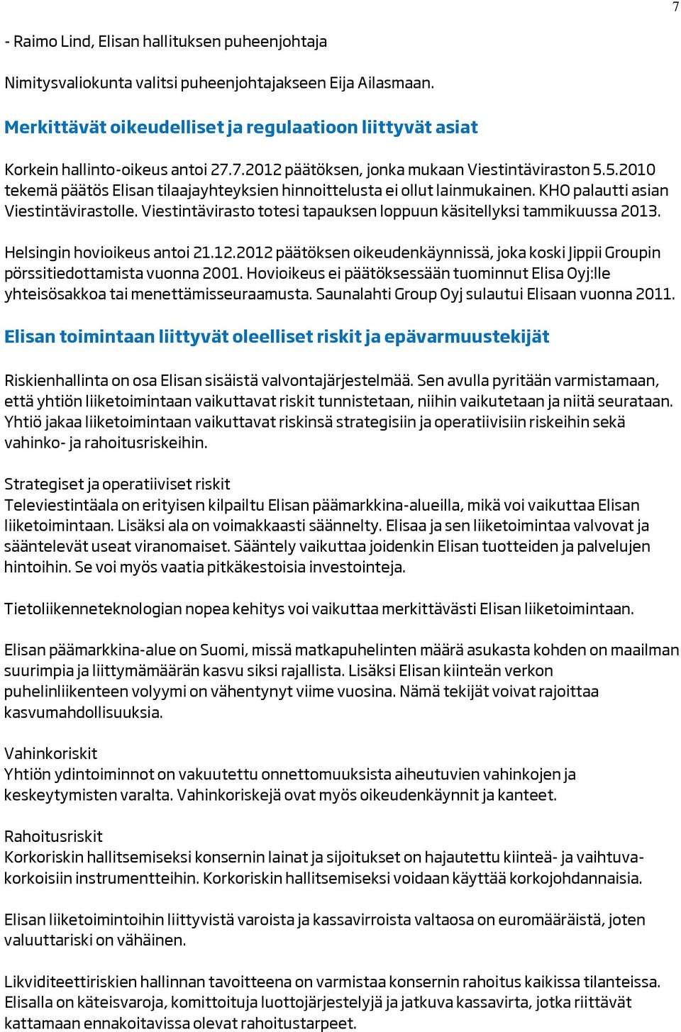 5.2010 tekemä päätös Elisan tilaajayhteyksien hinnoittelusta ei ollut lainmukainen. KHO palautti asian Viestintävirastolle. Viestintävirasto totesi tapauksen loppuun käsitellyksi tammikuussa 2013.