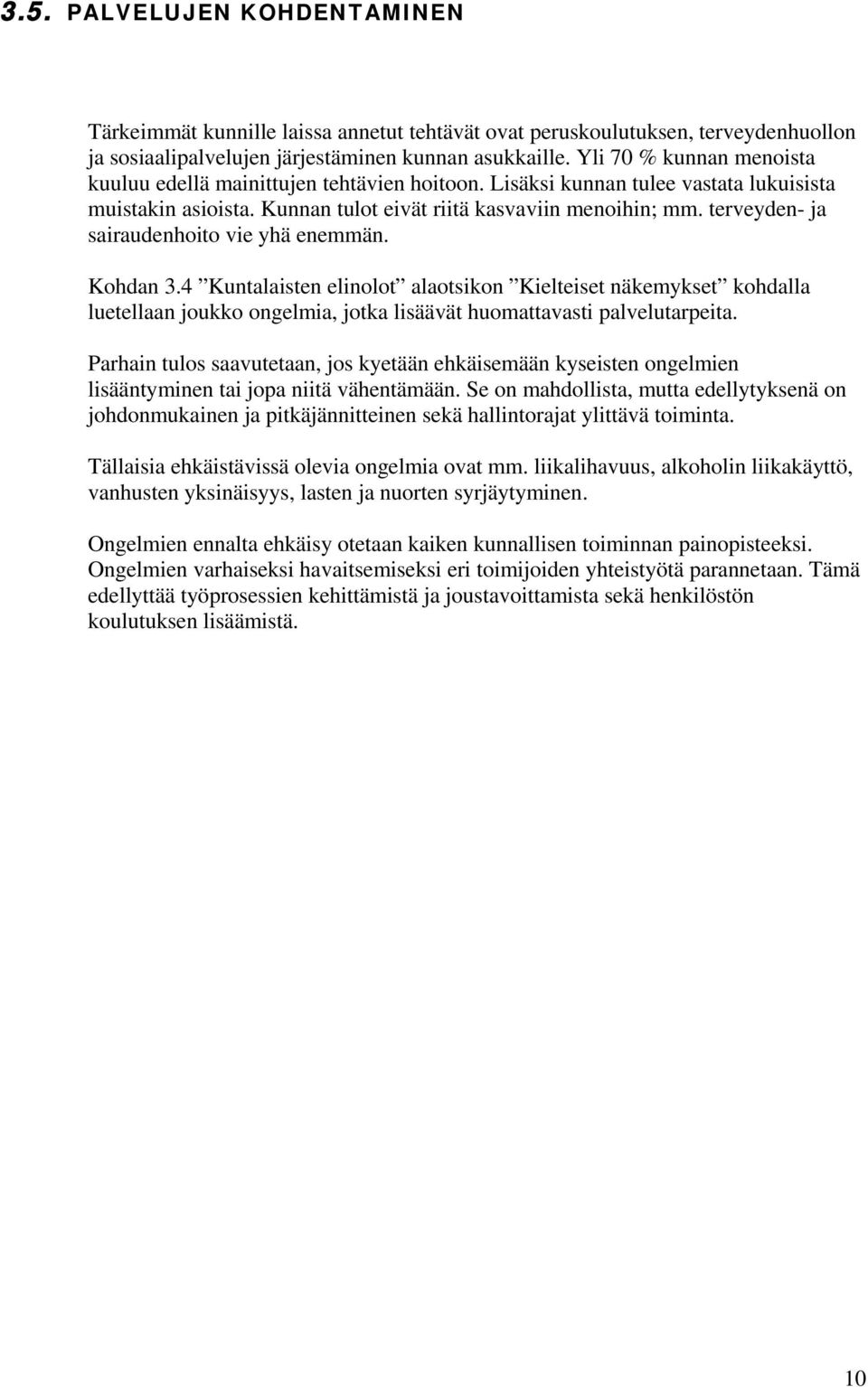 terveyden- ja sairaudenhoito vie yhä enemmän. Kohdan 3.4 Kuntalaisten elinolot alaotsikon Kielteiset näkemykset kohdalla luetellaan joukko ongelmia, jotka lisäävät huomattavasti palvelutarpeita.