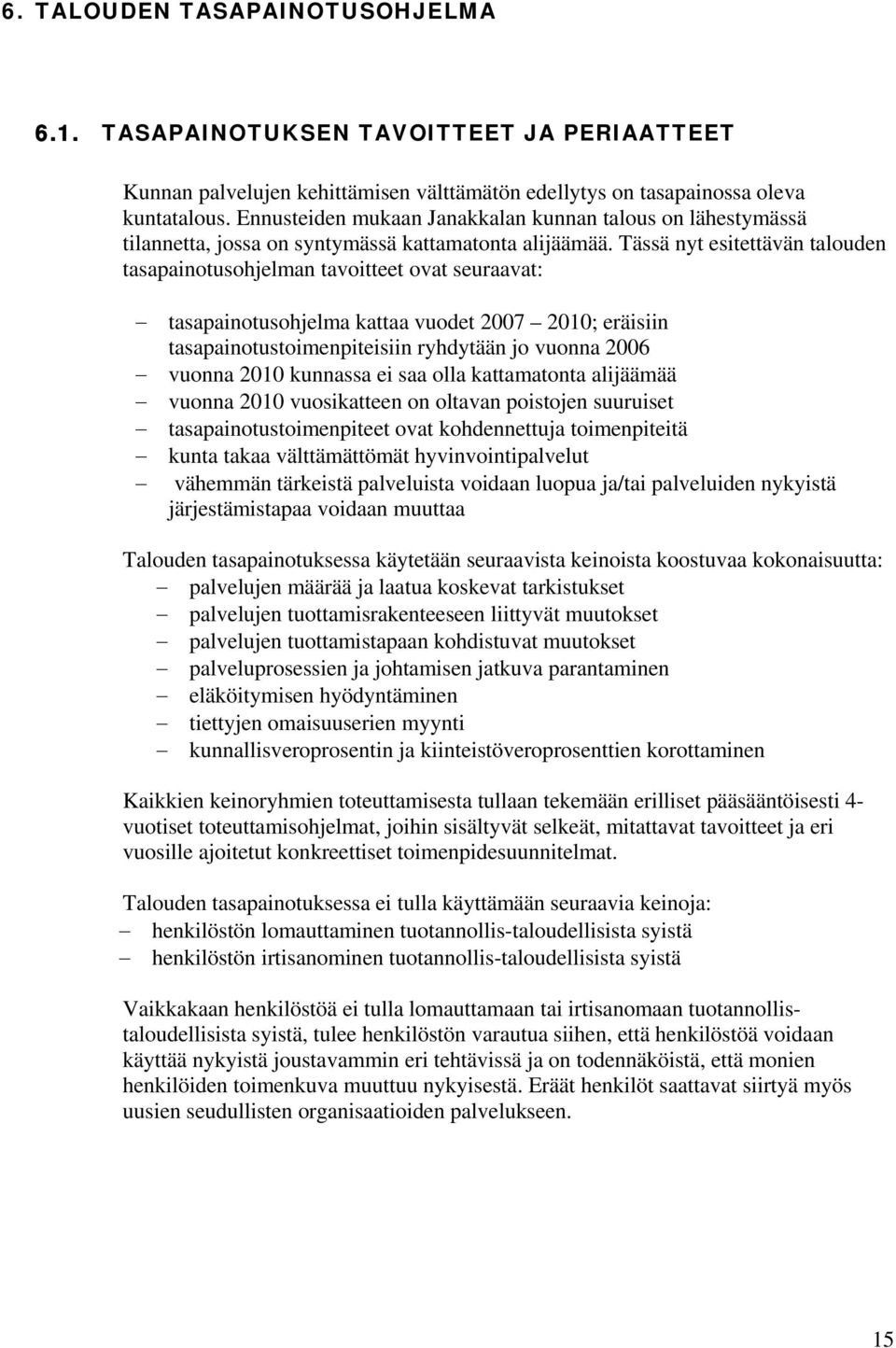 Tässä nyt esitettävän talouden tasapainotusohjelman tavoitteet ovat seuraavat: tasapainotusohjelma kattaa vuodet 2007 2010; eräisiin tasapainotustoimenpiteisiin ryhdytään jo vuonna 2006 vuonna 2010