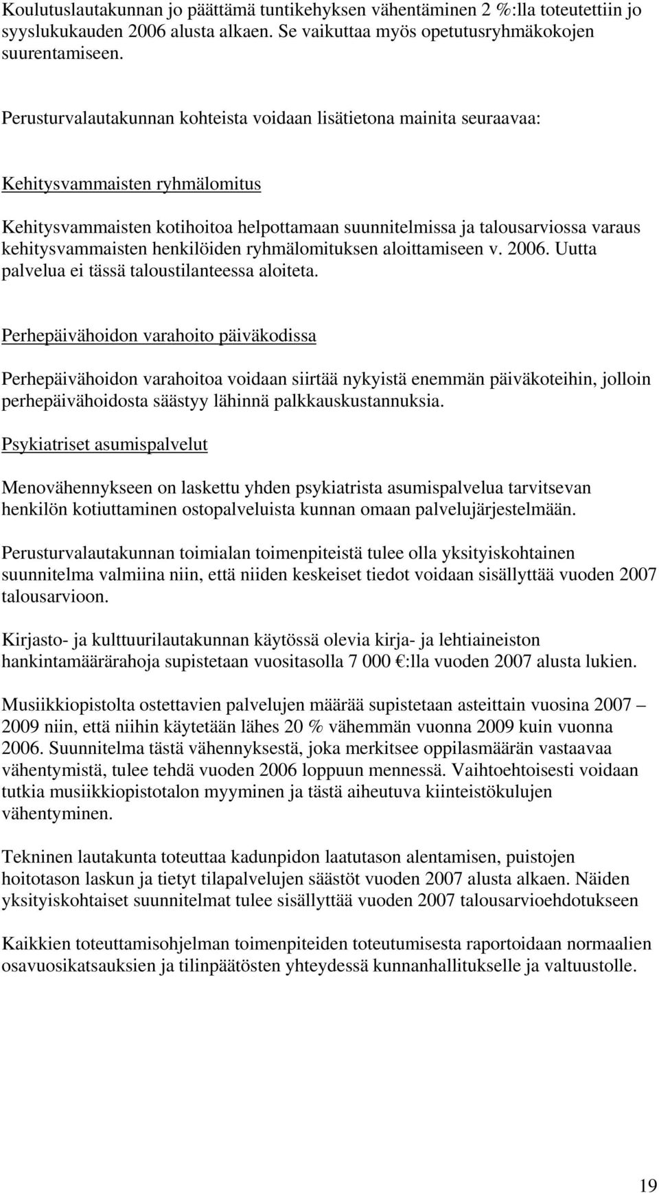 kehitysvammaisten henkilöiden ryhmälomituksen aloittamiseen v. 2006. Uutta palvelua ei tässä taloustilanteessa aloiteta.