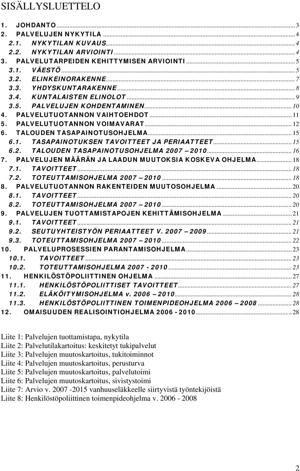 TALOUDEN TASAPAINOTUSOHJELMA... 15 6.1. TASAPAINOTUKSEN TAVOITTEET JA PERIAATTEET... 15 6.2. TALOUDEN TASAPAINOTUSOHJELMA 2007 2010... 16 7. PALVELUJEN MÄÄRÄN JA LAADUN MUUTOKSIA KOSKEVA OHJELMA.